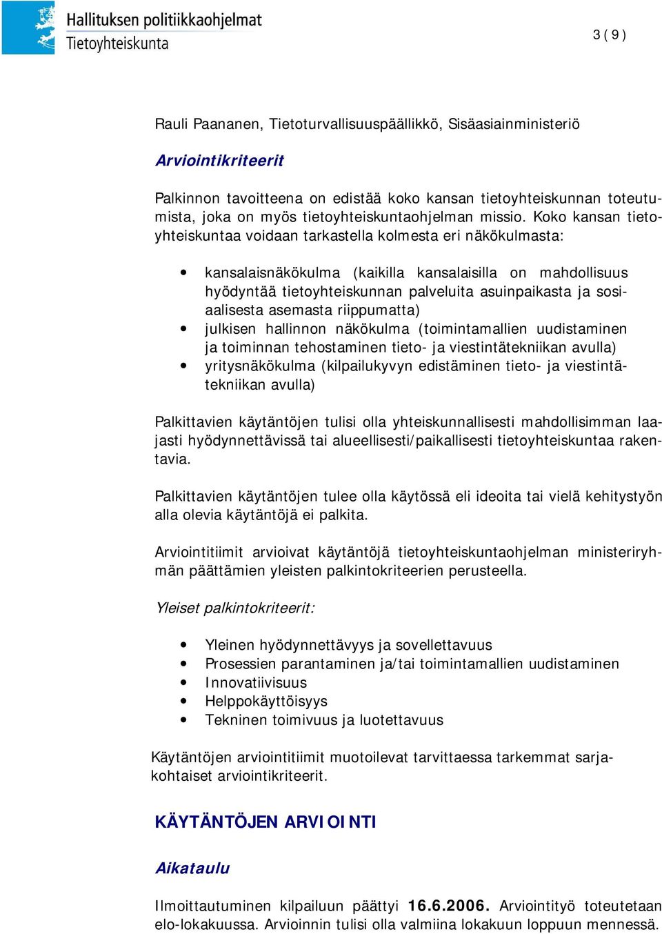 Koko kansan tietoyhteiskuntaa voidaan tarkastella kolmesta eri näkökulmasta: kansalaisnäkökulma (kaikilla kansalaisilla on mahdollisuus hyödyntää tietoyhteiskunnan palveluita asuinpaikasta ja