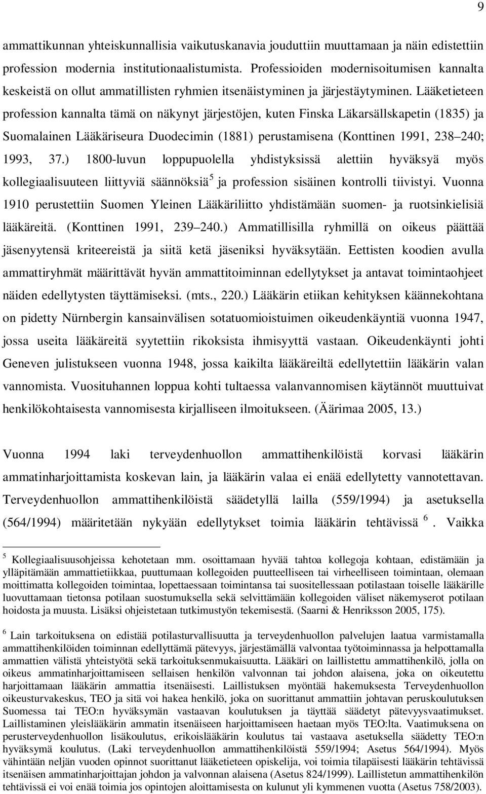 Lääketieteen profession kannalta tämä on näkynyt järjestöjen, kuten Finska Läkarsällskapetin (1835) ja Suomalainen Lääkäriseura Duodecimin (1881) perustamisena (Konttinen 1991, 238 240; 1993, 37.