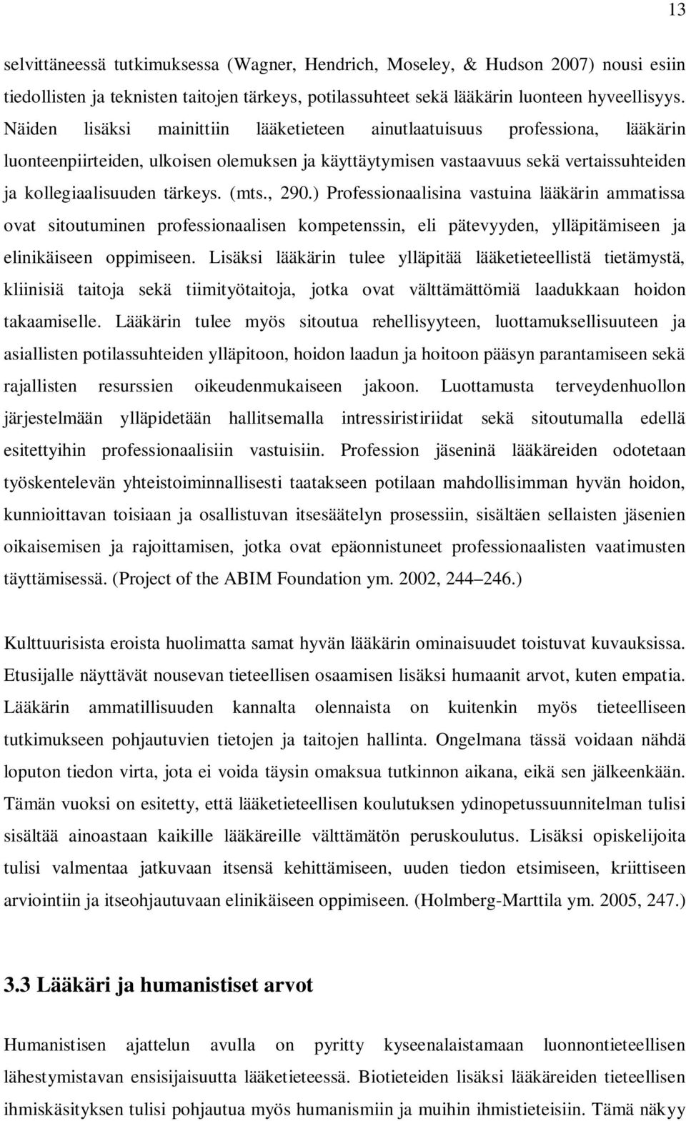 (mts., 290.) Professionaalisina vastuina lääkärin ammatissa ovat sitoutuminen professionaalisen kompetenssin, eli pätevyyden, ylläpitämiseen ja elinikäiseen oppimiseen.