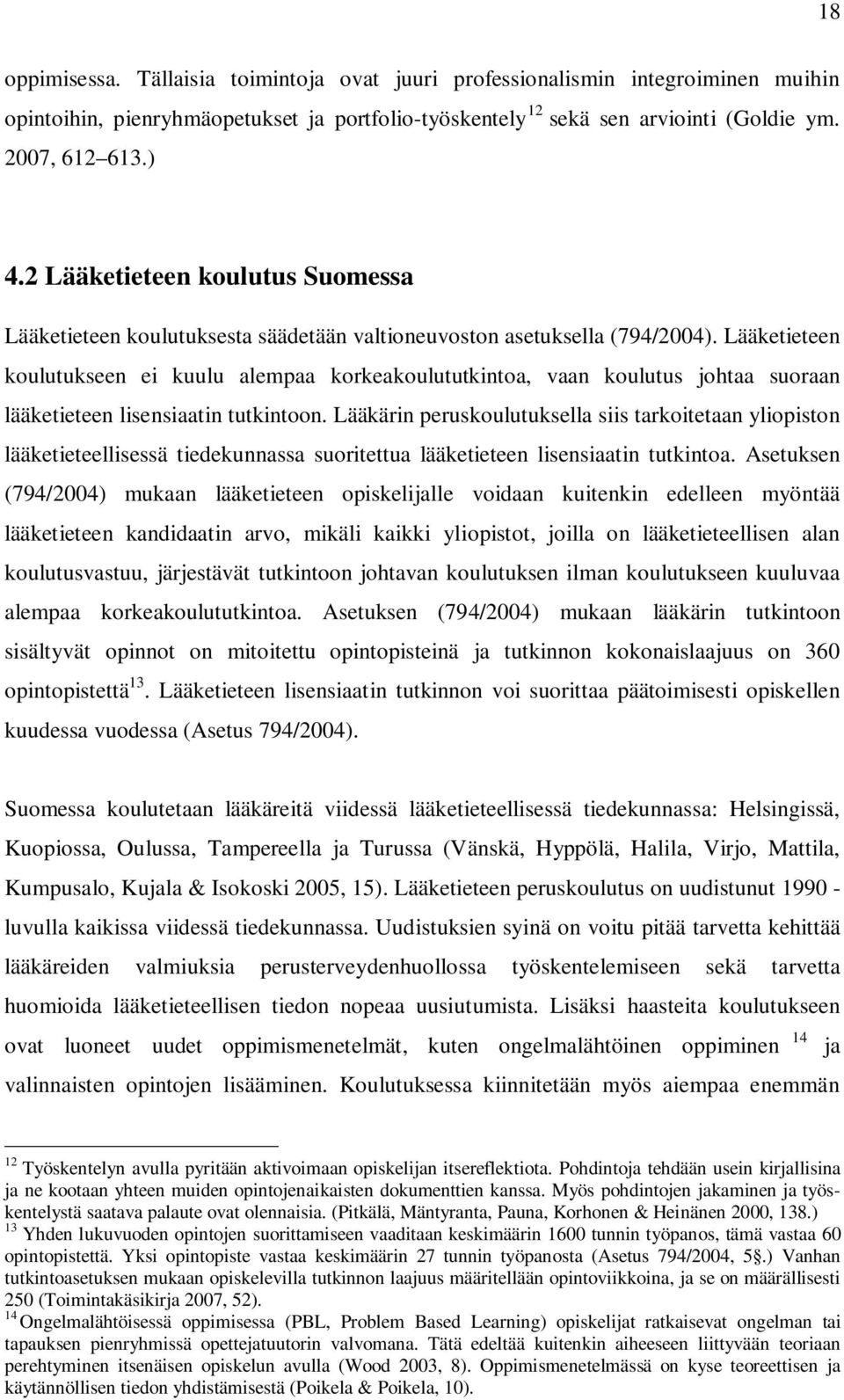 Lääketieteen koulutukseen ei kuulu alempaa korkeakoulututkintoa, vaan koulutus johtaa suoraan lääketieteen lisensiaatin tutkintoon.