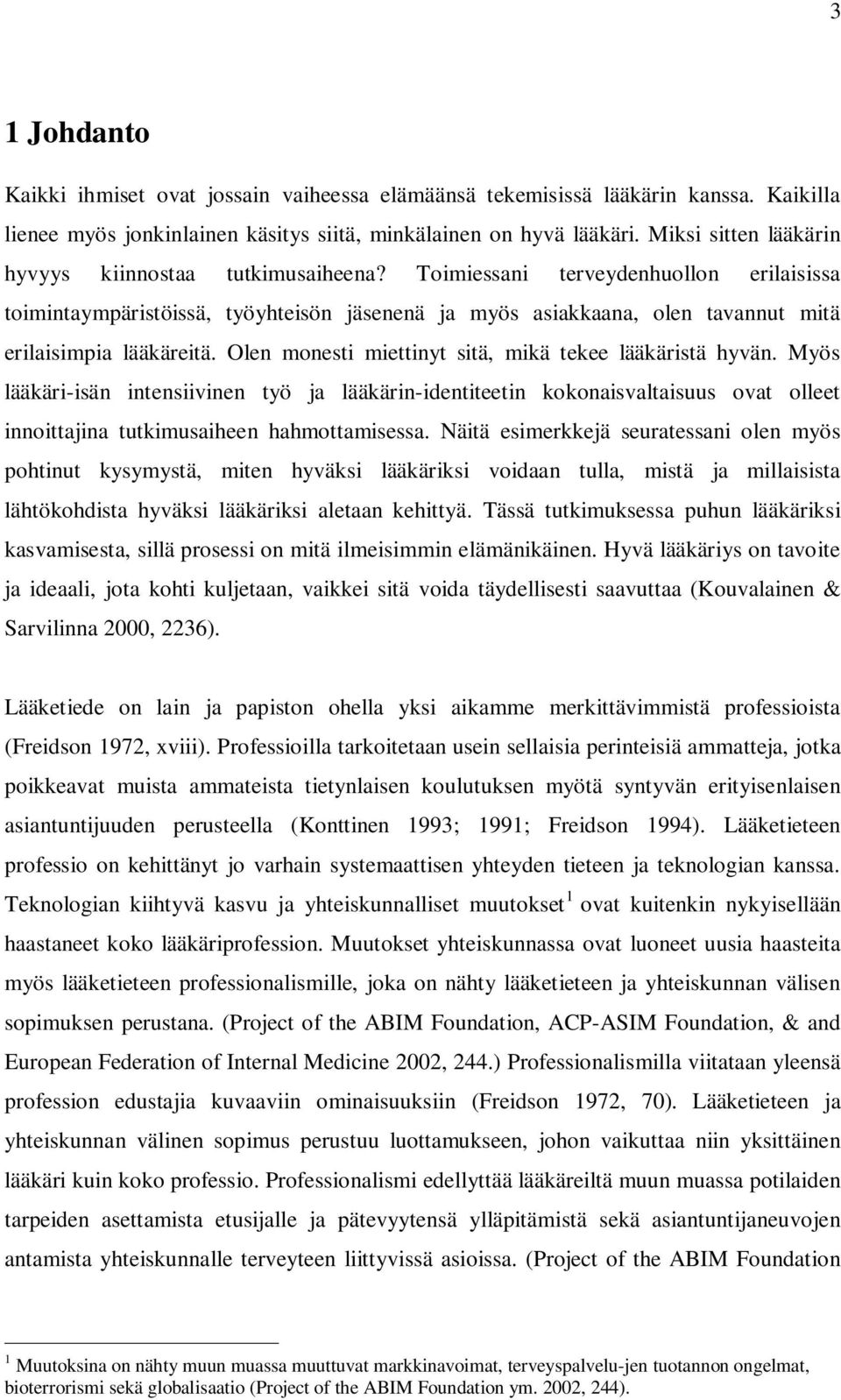 Toimiessani terveydenhuollon erilaisissa toimintaympäristöissä, työyhteisön jäsenenä ja myös asiakkaana, olen tavannut mitä erilaisimpia lääkäreitä.