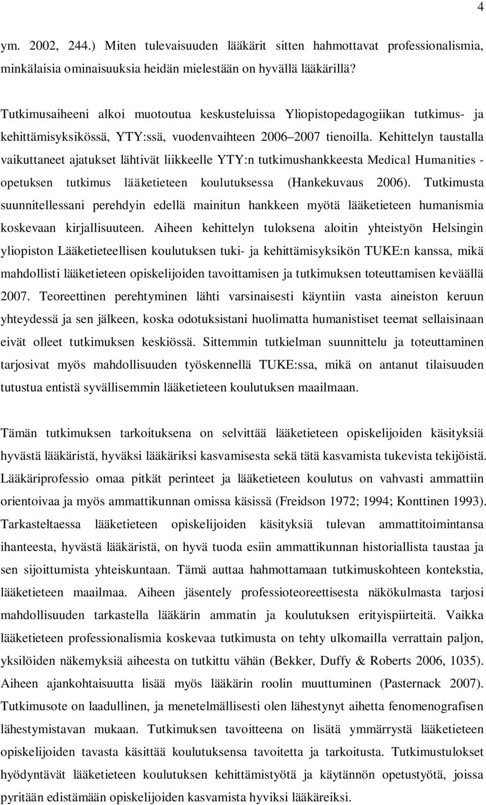 Kehittelyn taustalla vaikuttaneet ajatukset lähtivät liikkeelle YTY:n tutkimushankkeesta Medical Humanities - opetuksen tutkimus lääketieteen koulutuksessa (Hankekuvaus 2006).