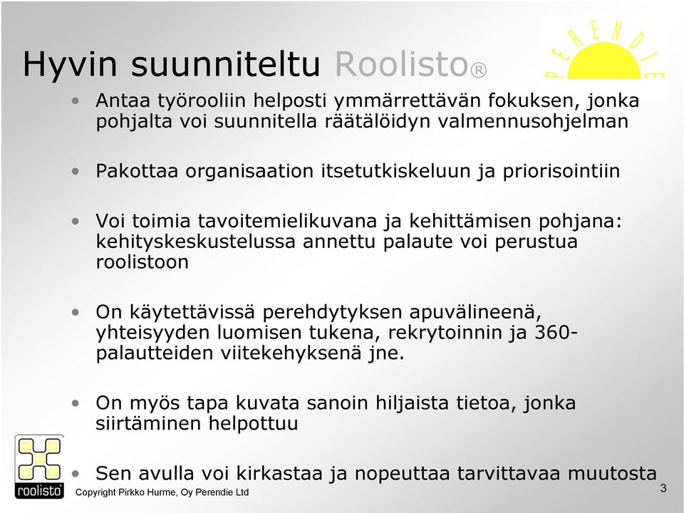 roolistoon On käytettävissä perehdytyksen apuvälineenä, yhteisyyden luomisen tukena, rekrytoinnin ja 360- palautteiden viitekehyksenä jne.