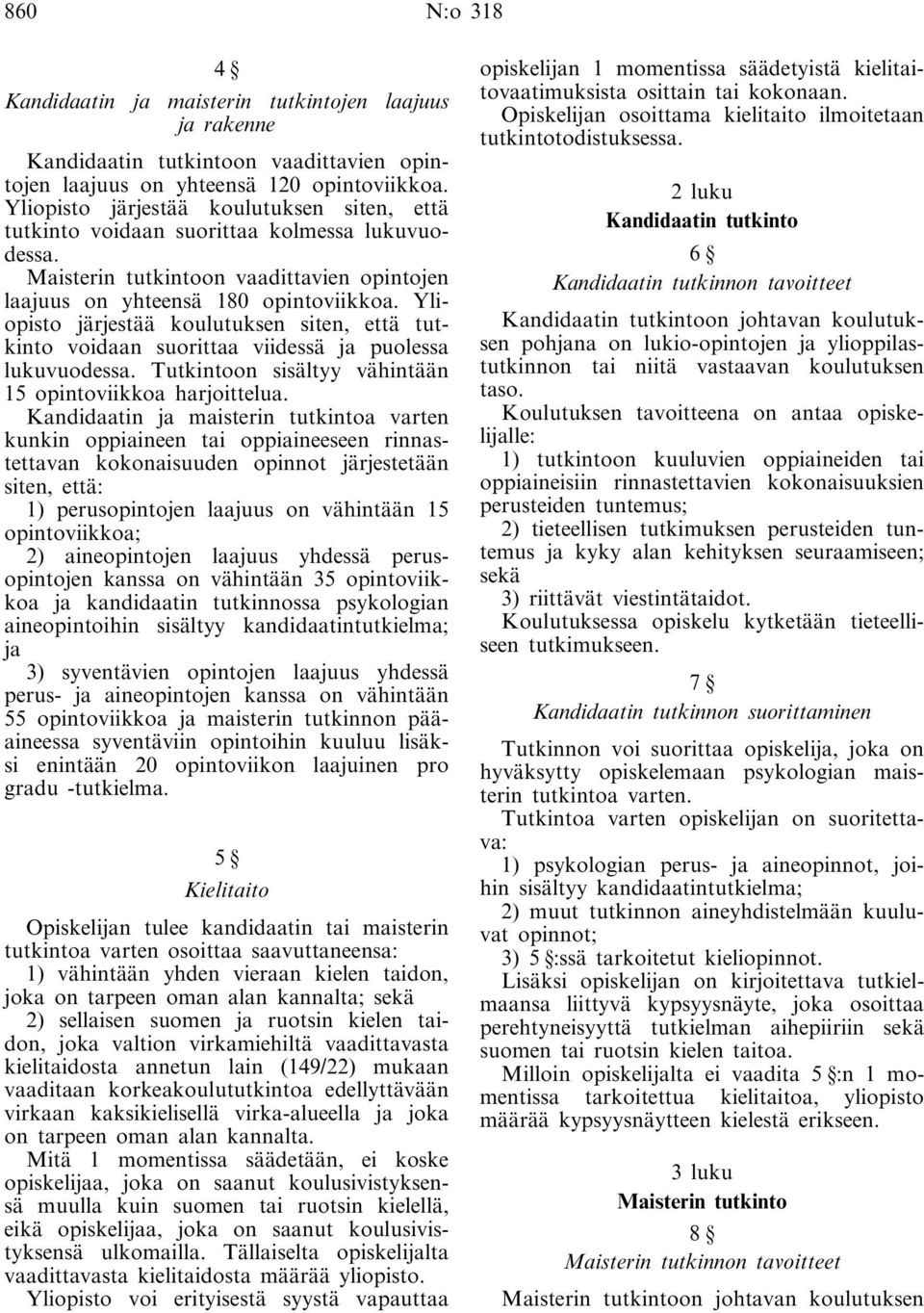 Yliopisto järjestää koulutuksen siten, että tutkinto voidaan suorittaa viidessä ja puolessa lukuvuodessa. Tutkintoon sisältyy vähintään 15 opintoviikkoa harjoittelua.