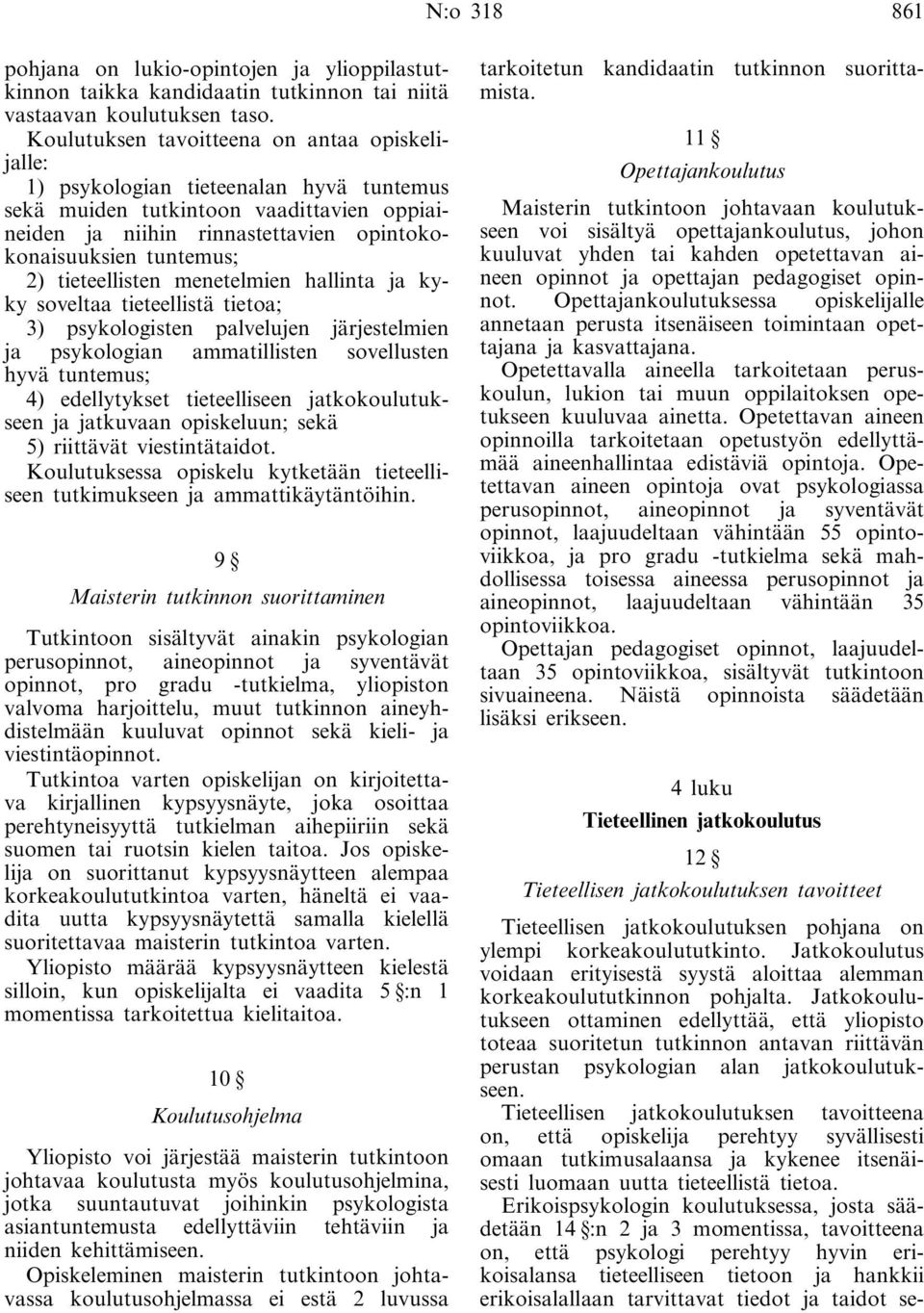 tieteellisten menetelmien hallinta ja kyky soveltaa tieteellistä tietoa; 3) psykologisten palvelujen järjestelmien ja psykologian ammatillisten sovellusten hyvä tuntemus; 4) edellytykset