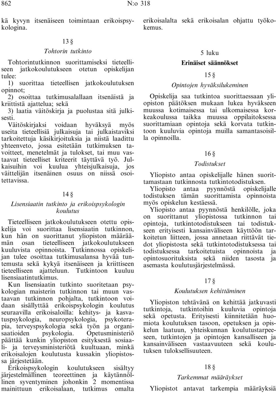 itsenäistä ja kriittistä ajattelua; sekä 3) laatia väitöskirja ja puolustaa sitä julkisesti.