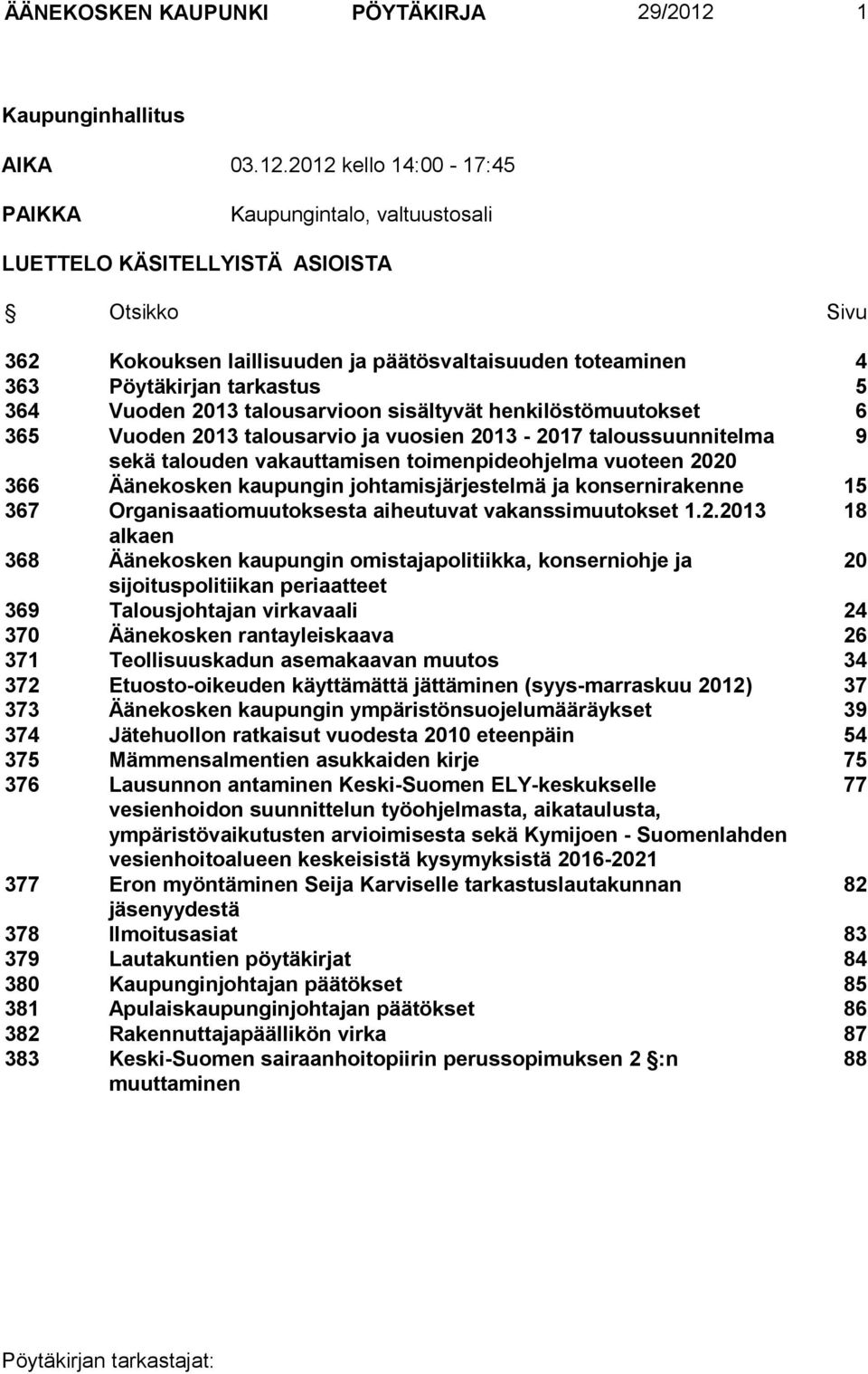 2012 kello 14:00-17:45 PAIKKA Kaupungintalo, valtuustosali LUETTELO KÄSITELLYISTÄ ASIOISTA Otsikko Sivu 362 Kokouksen laillisuuden ja päätösvaltaisuuden toteaminen 4 363 Pöytäkirjan tarkastus 5 364