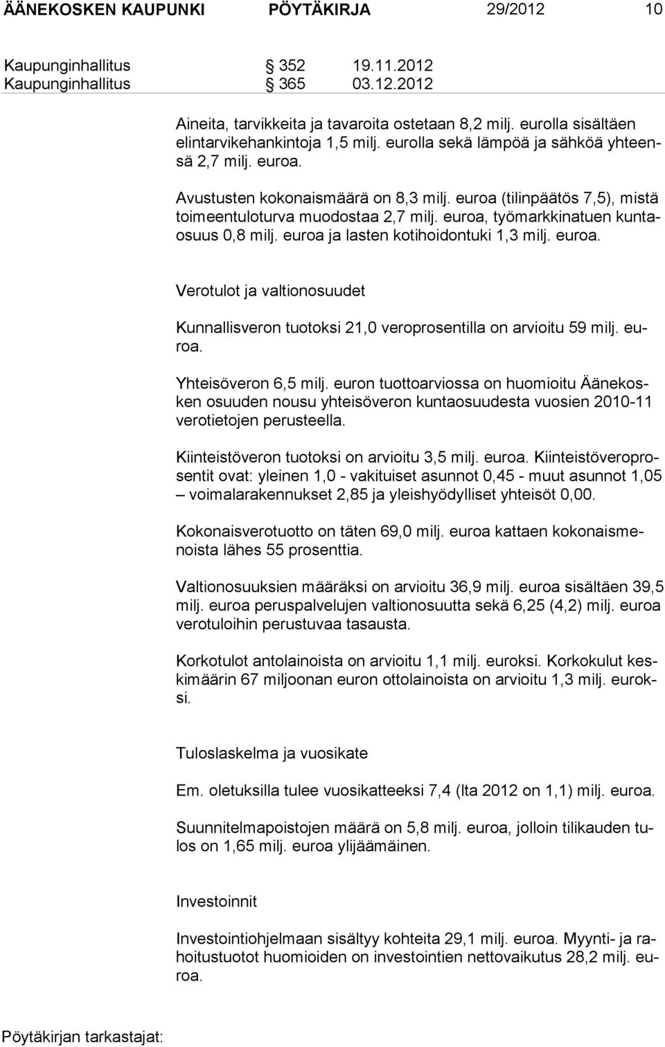 euroa (tilinpäätös 7,5), mistä toimeentuloturva muodostaa 2,7 milj. euroa, työmarkkinatuen kuntaosuus 0,8 milj. euroa ja lasten kotihoidontuki 1,3 milj. euroa. Verotulot ja valtionosuudet Kunnallisveron tuotoksi 21,0 veroprosentilla on arvioitu 59 milj.