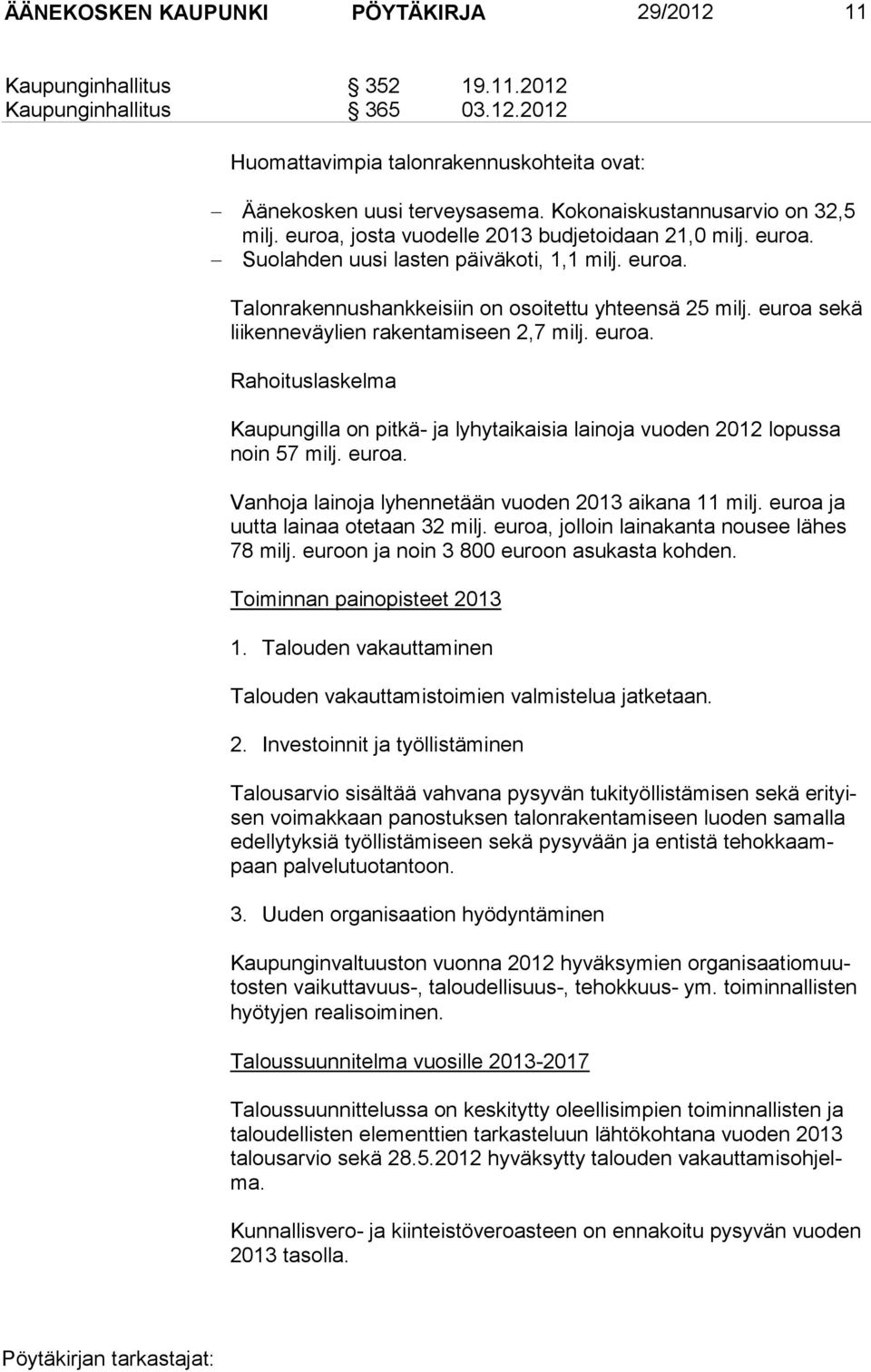 euroa sekä liikenneväylien rakentamiseen 2,7 milj. euroa. Rahoituslaskelma Kaupungilla on pitkä- ja lyhytaikaisia lainoja vuoden 2012 lopussa noin 57 milj. euroa. Vanhoja lainoja lyhennetään vuoden 2013 aikana 11 milj.