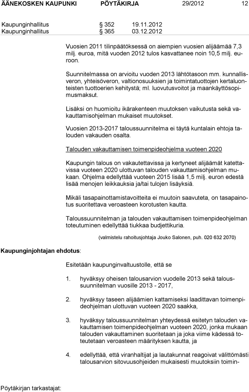 kunnallisveron, yhteisöveron, valtionosuuksien ja toimintatuottojen kertaluonteisten tuottoerien kehitystä; ml. luovutusvoitot ja maankäyttösopimusmaksut.