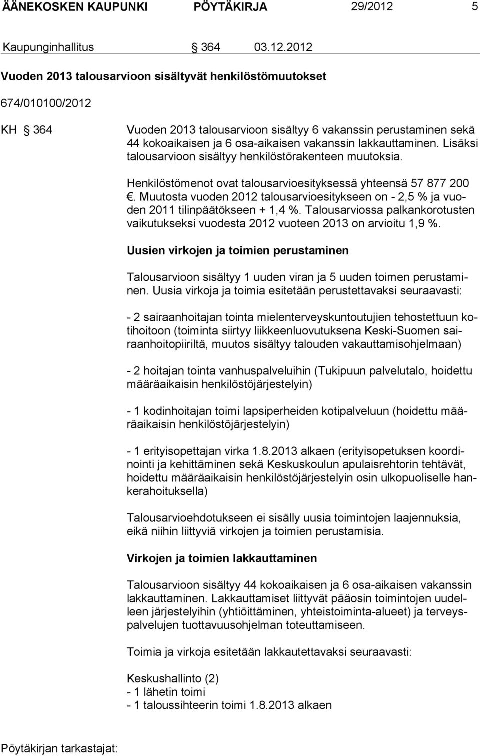 2012 Vuoden 2013 talousarvioon sisältyvät henkilöstömuutokset 674/010100/2012 KH 364 Vuoden 2013 talousarvioon sisältyy 6 vakanssin perustaminen se kä 44 kokoaikaisen ja 6 osa-aikaisen vakanssin