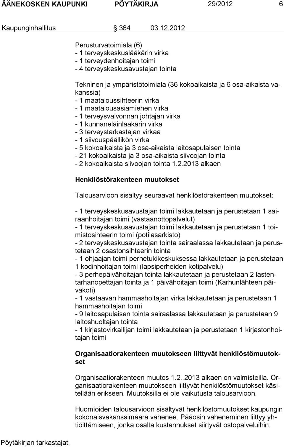 2012 Perusturvatoimiala (6) - 1 terveyskeskuslääkärin virka - 1 terveydenhoitajan toimi - 4 terveyskeskusavustajan tointa Tekninen ja ympäristötoimiala (36 kokoaikaista ja 6 osa-aikaista vakanssia) -