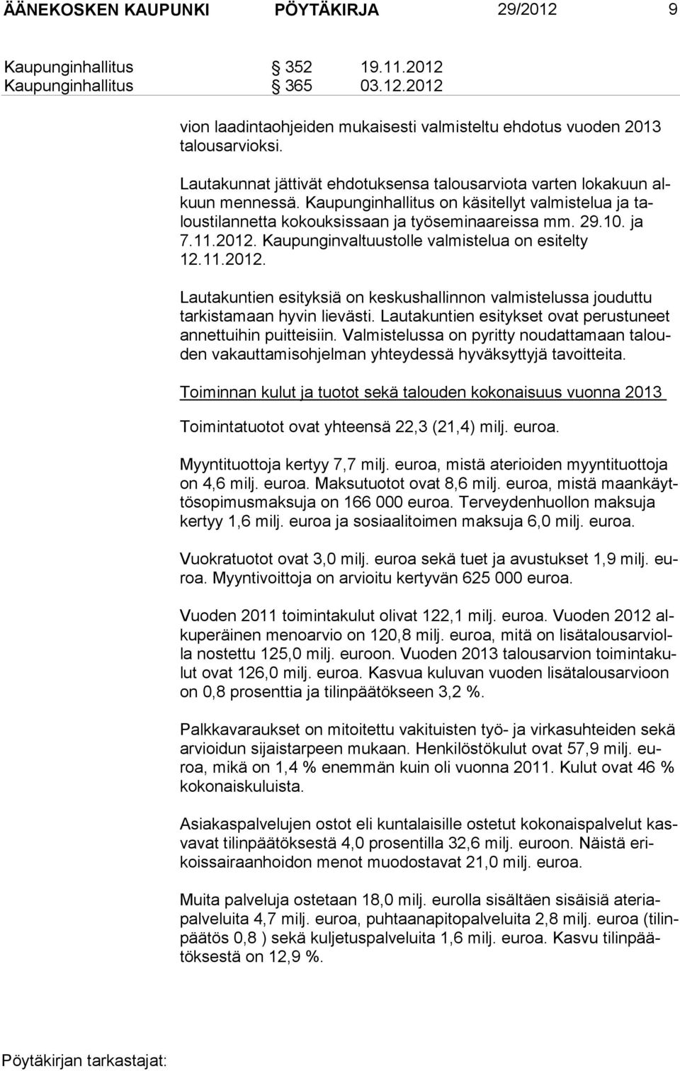 2012. Kaupunginvaltuustolle valmistelua on esitelty 12.11.2012. Lautakuntien esityksiä on keskushallinnon valmistelussa jouduttu tarkistamaan hyvin lievästi.