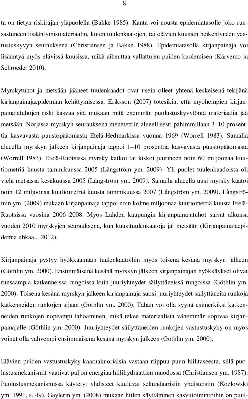 Epidemiatasolla kirjanpainaja voi lisääntyä myös elävissä kuusissa, mikä aiheuttaa vallattujen puiden kuolemisen (Kärvemo ja Schroeder 2010).