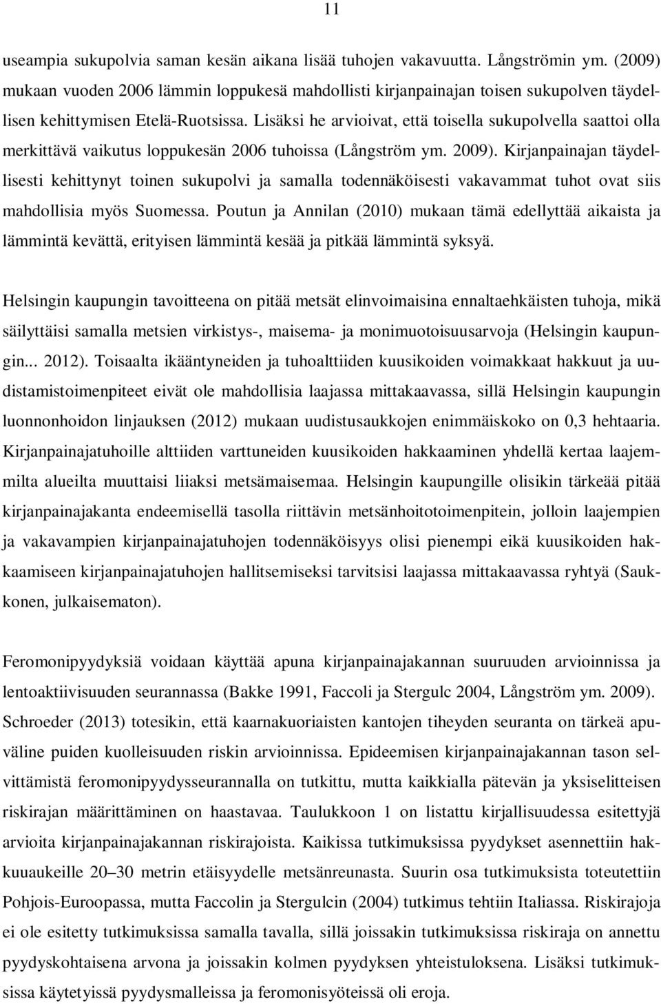 Lisäksi he arvioivat, että toisella sukupolvella saattoi olla merkittävä vaikutus loppukesän 2006 tuhoissa (Långström ym. 2009).