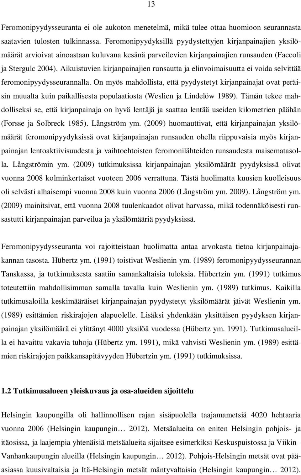 Aikuistuvien kirjanpainajien runsautta ja elinvoimaisuutta ei voida selvittää feromonipyydysseurannalla.