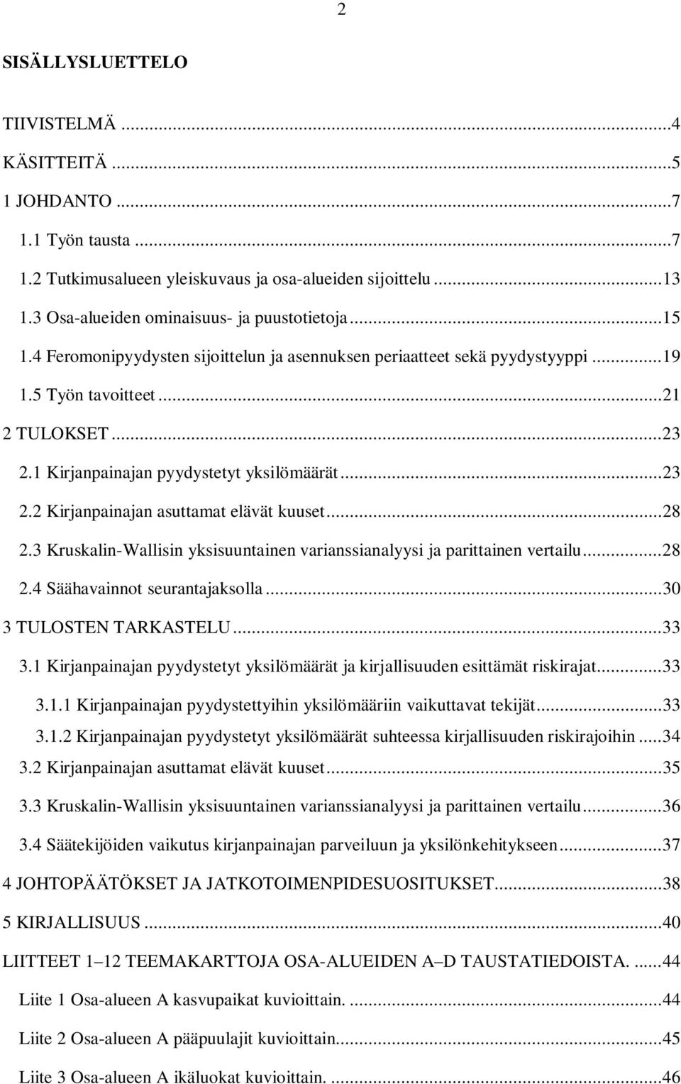 .. 28 2.3 Kruskalin-Wallisin yksisuuntainen varianssianalyysi ja parittainen vertailu... 28 2.4 Säähavainnot seurantajaksolla... 30 3 TULOSTEN TARKASTELU... 33 3.