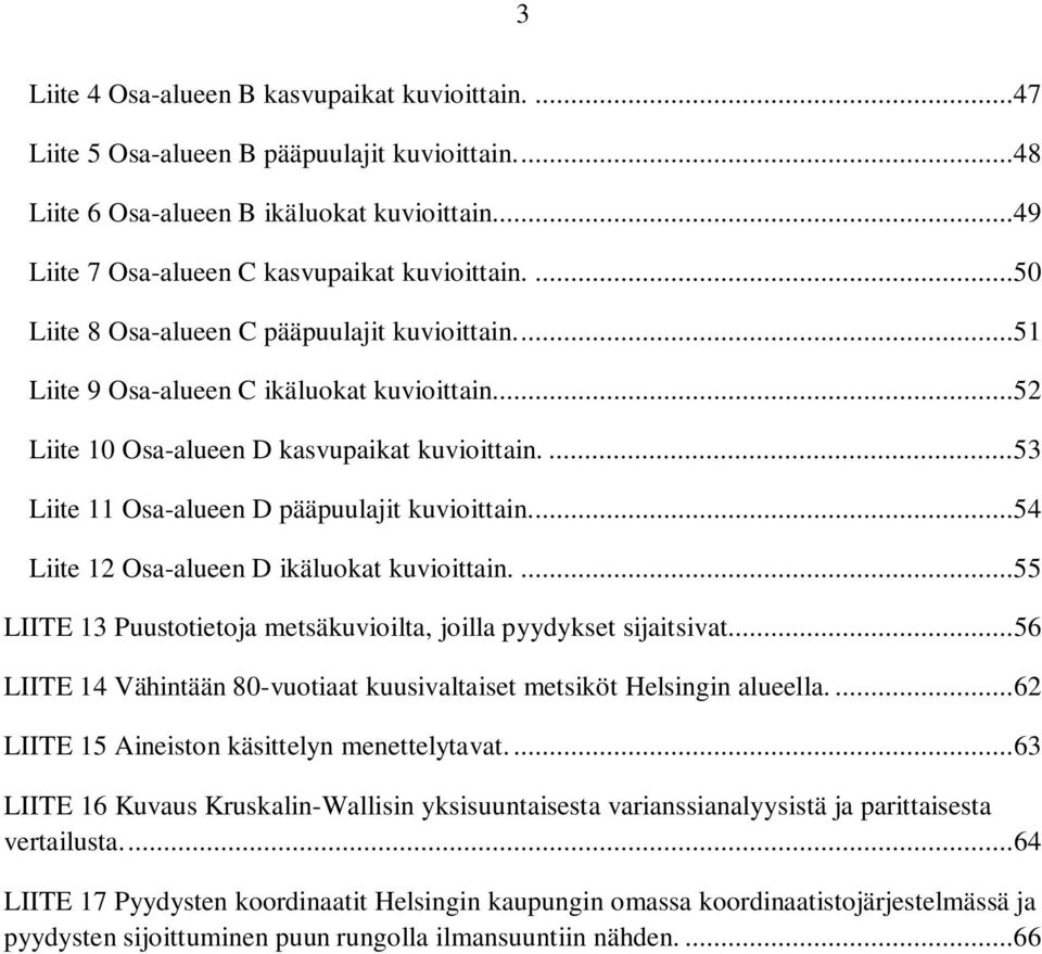 ... 53 Liite 11 Osa-alueen D pääpuulajit kuvioittain.... 54 Liite 12 Osa-alueen D ikäluokat kuvioittain.... 55 LIITE 13 Puustotietoja metsäkuvioilta, joilla pyydykset sijaitsivat.