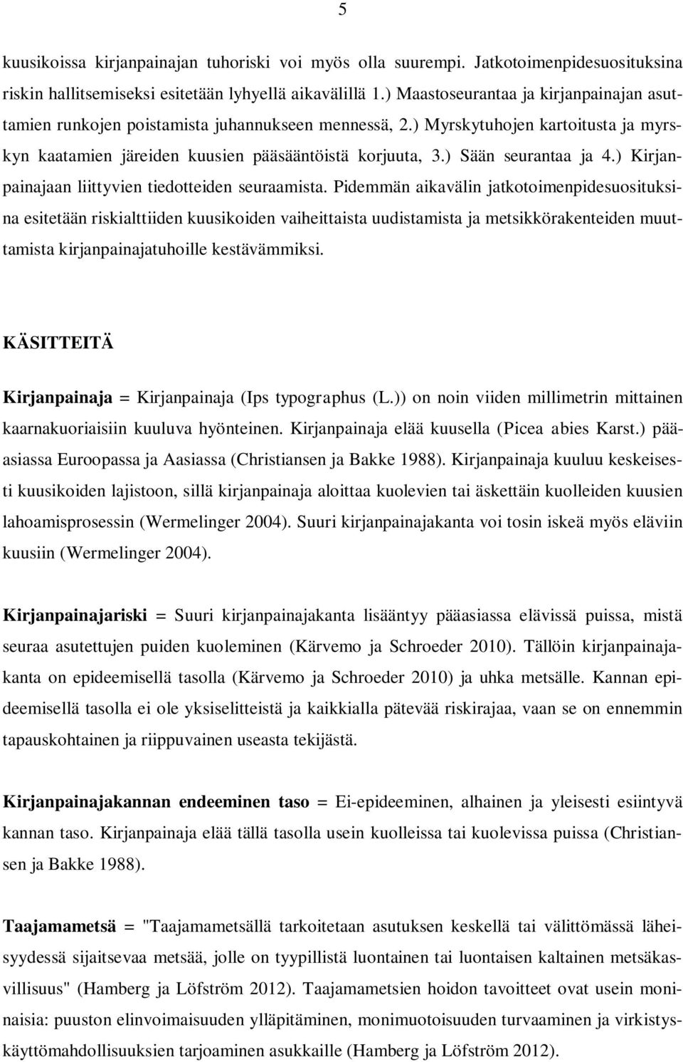 ) Sään seurantaa ja 4.) Kirjanpainajaan liittyvien tiedotteiden seuraamista.