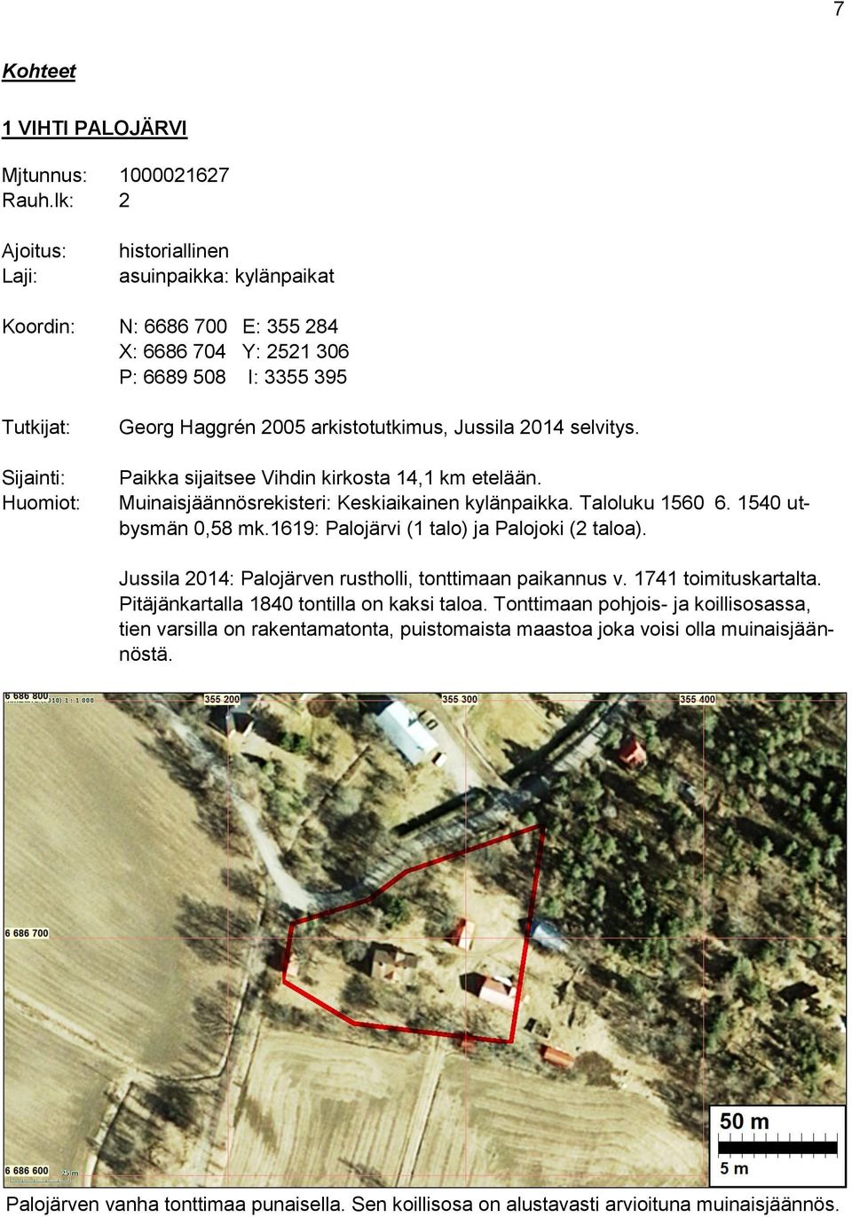 selvitys. Paikka sijaitsee Vihdin kirkosta 14,1 km etelään. Muinaisjäännösrekisteri: Keskiaikainen kylänpaikka. Taloluku 1560 6. 1540 utbysmän 0,58 mk.1619: Palojärvi (1 talo) ja Palojoki (2 taloa).