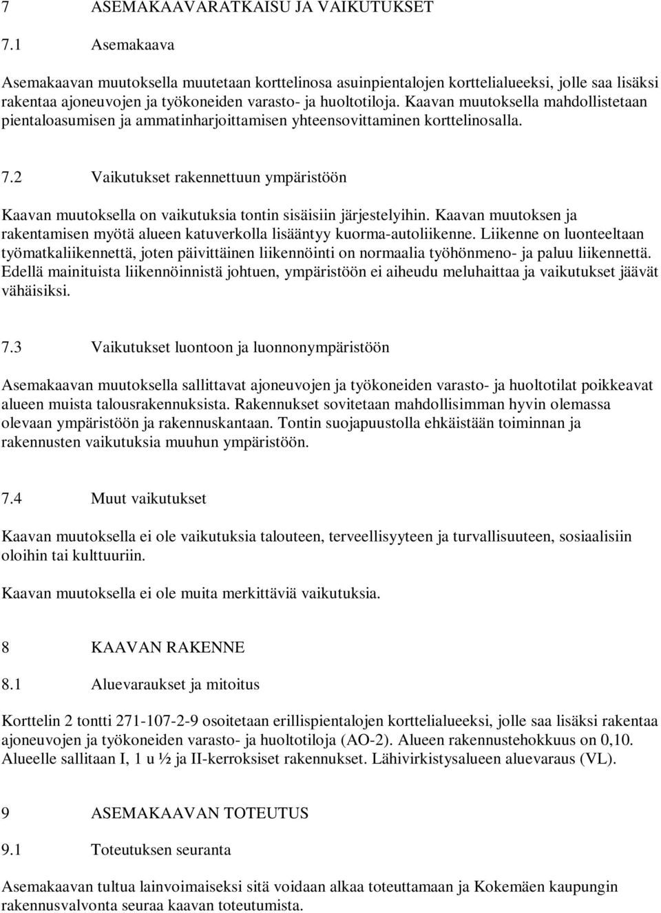 Kaavan muutoksella mahdollistetaan pientaloasumisen ja ammatinharjoittamisen yhteensovittaminen korttelinosalla. 7.