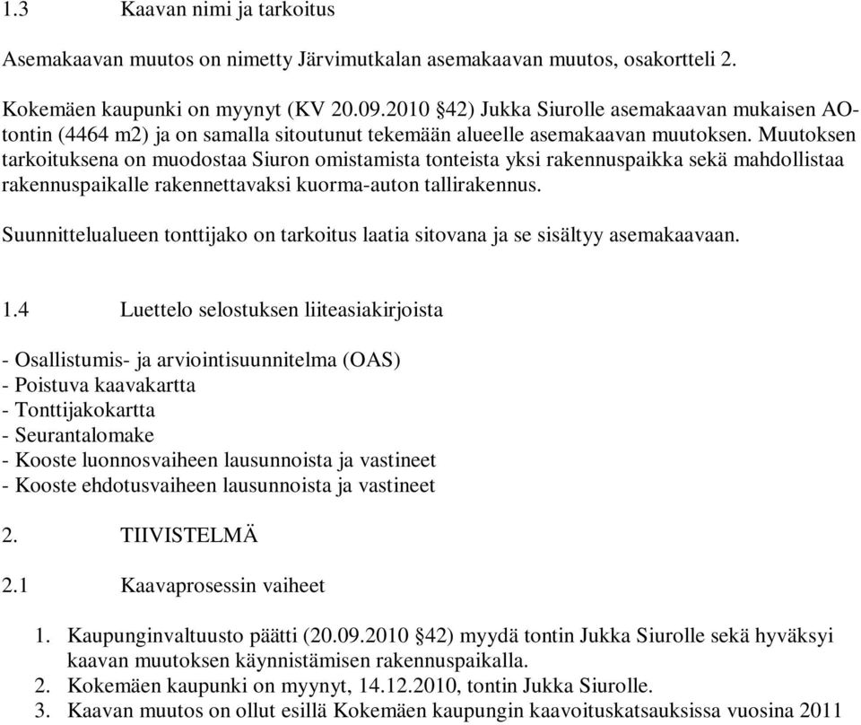 Muutoksen tarkoituksena on muodostaa Siuron omistamista tonteista yksi rakennuspaikka sekä mahdollistaa rakennuspaikalle rakennettavaksi kuorma-auton tallirakennus.