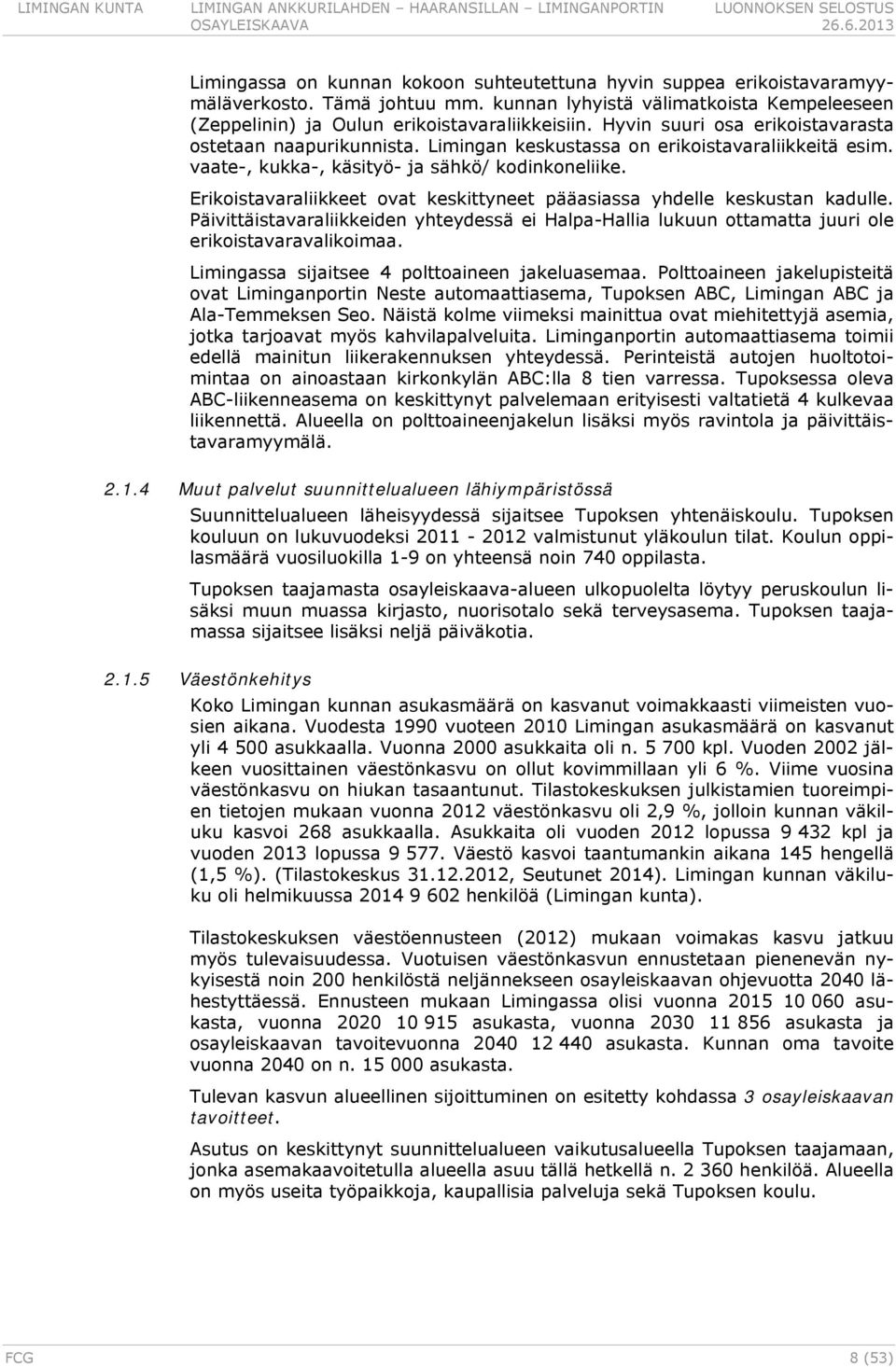 Limingan keskustassa on erikoistavaraliikkeitä esim. vaate-, kukka-, käsityö- ja sähkö/ kodinkoneliike. Erikoistavaraliikkeet ovat keskittyneet pääasiassa yhdelle keskustan kadulle.