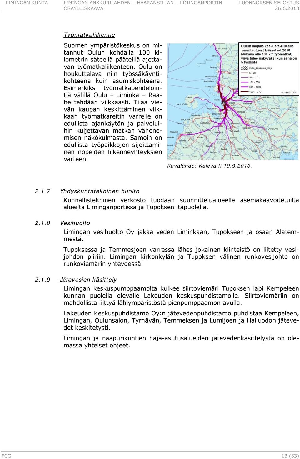 Oulu on houkutteleva niin työssäkäyntikohteena kuin asumiskohteena. Esimerkiksi työmatkapendelöintiä välillä Oulu Liminka Raahe tehdään vilkkaasti.