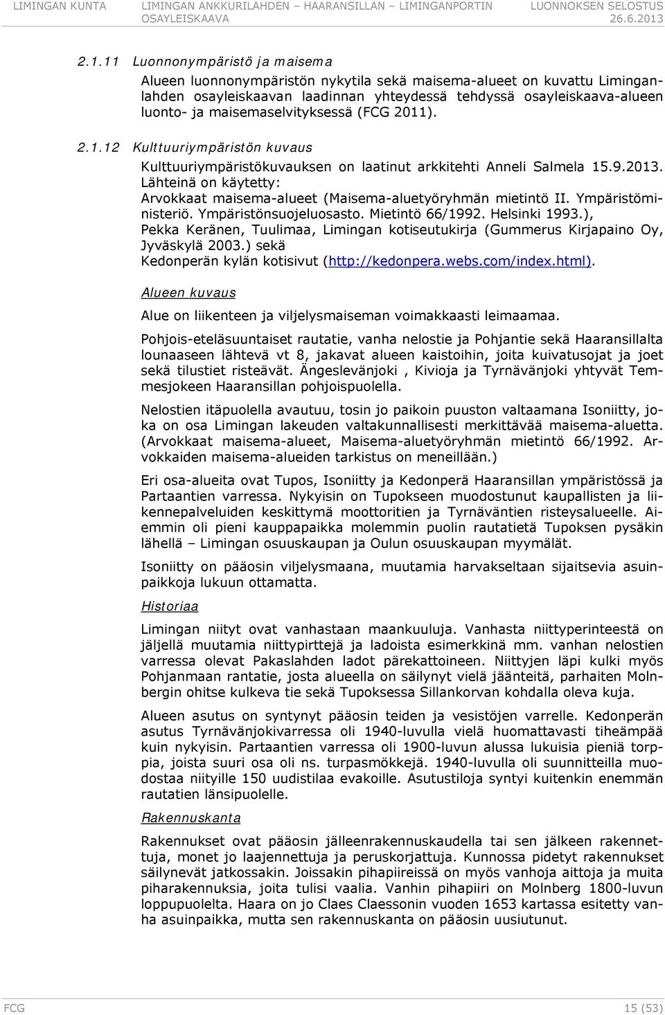 maisemaselvityksessä (FCG 2011). 2.1.12 Kulttuuriympäristön kuvaus Kulttuuriympäristökuvauksen on laatinut arkkitehti Anneli Salmela 15.9.2013.