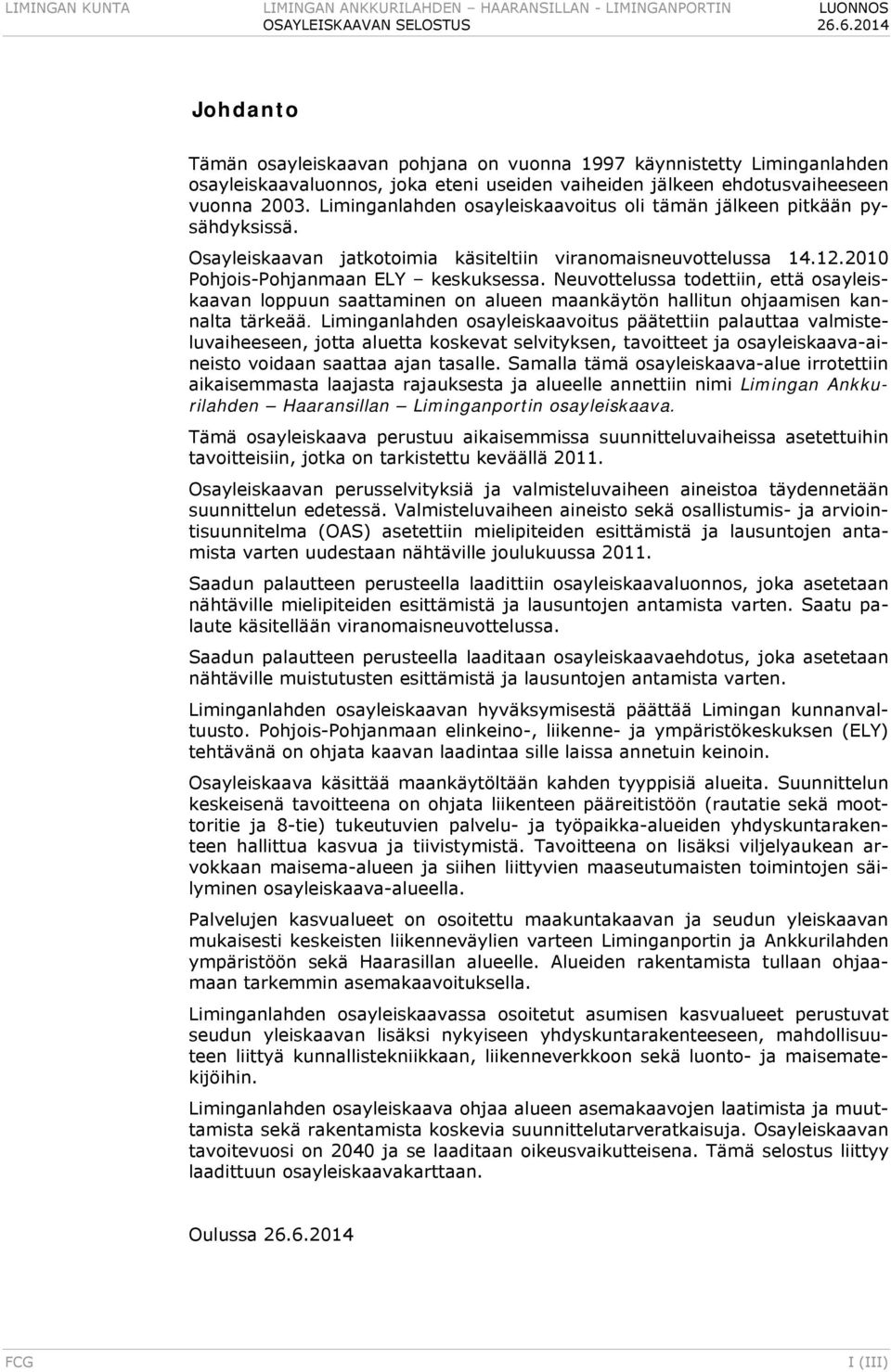 Liminganlahden osayleiskaavoitus oli tämän jälkeen pitkään pysähdyksissä. Osayleiskaavan jatkotoimia käsiteltiin viranomaisneuvottelussa 14.12.2010 Pohjois-Pohjanmaan ELY keskuksessa.