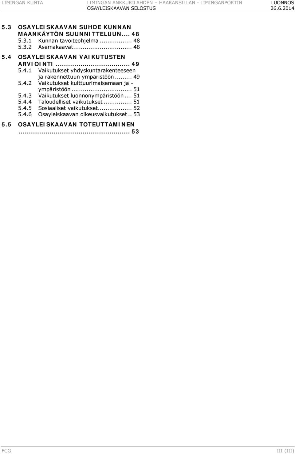 .. 49 5.4.1 Vaikutukset yhdyskuntarakenteeseen ja rakennettuun ympäristöön... 49 5.4.2 Vaikutukset kulttuurimaisemaan ja - ympäristöön... 51 5.4.3 Vaikutukset luonnonympäristöön.