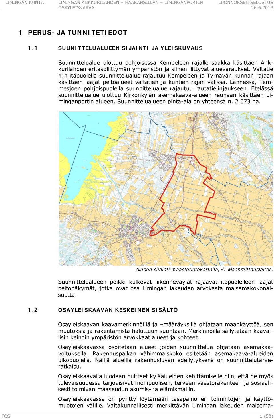 Valtatie 4:n itäpuolella suunnittelualue rajautuu Kempeleen ja Tyrnävän kunnan rajaan käsittäen laajat peltoalueet valtatien ja kuntien rajan välissä.