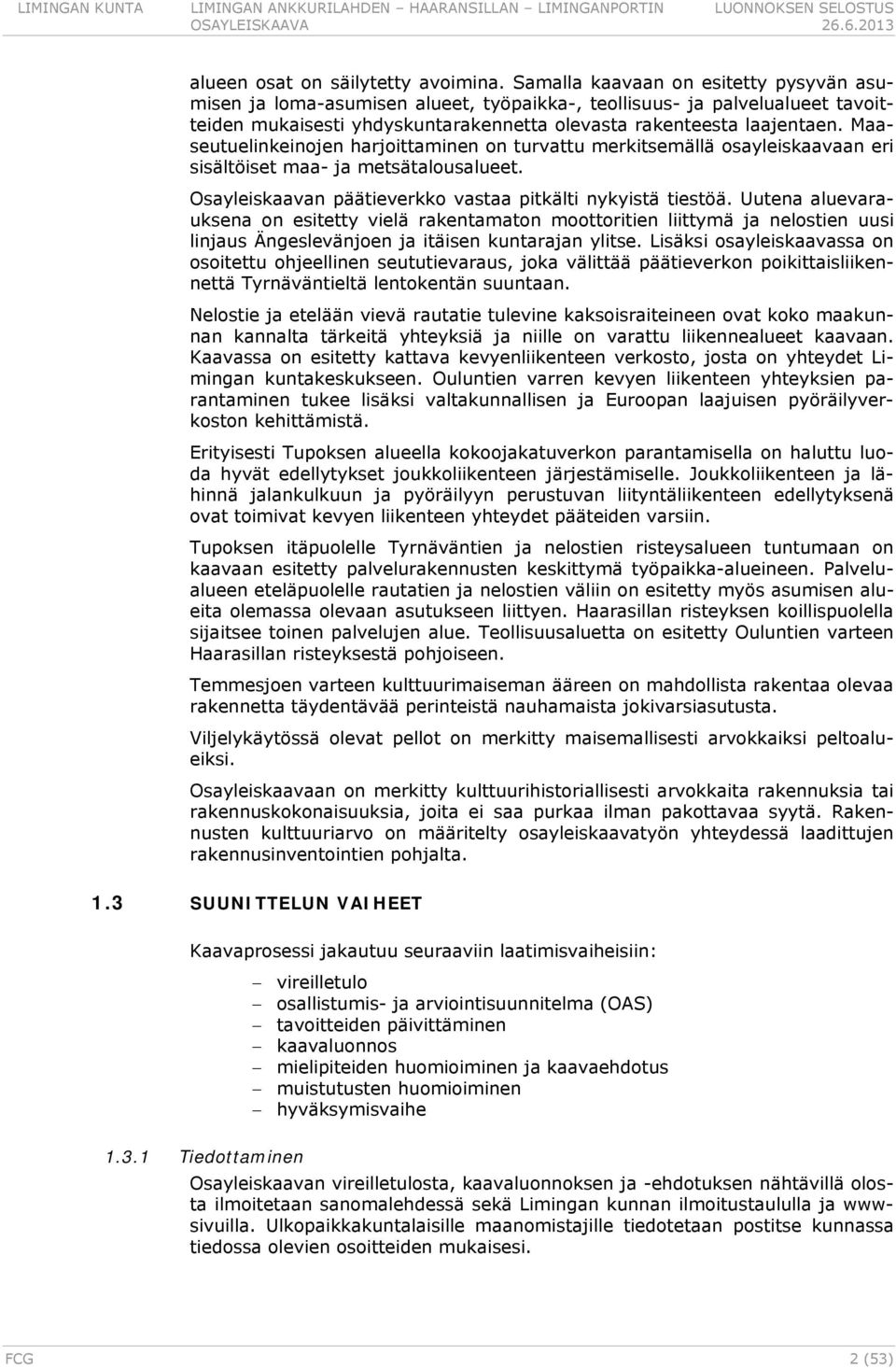 Maaseutuelinkeinojen harjoittaminen on turvattu merkitsemällä osayleiskaavaan eri sisältöiset maa- ja metsätalousalueet. Osayleiskaavan päätieverkko vastaa pitkälti nykyistä tiestöä.