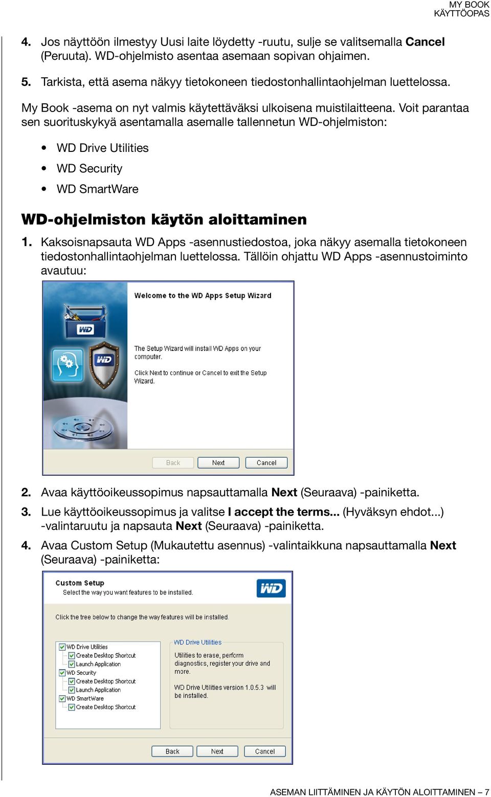 Voit parantaa sen suorituskykyä asentamalla asemalle tallennetun WD-ohjelmiston: WD Drive Utilities WDSecurity WD SmartWare WD-ohjelmiston käytön aloittaminen 1.