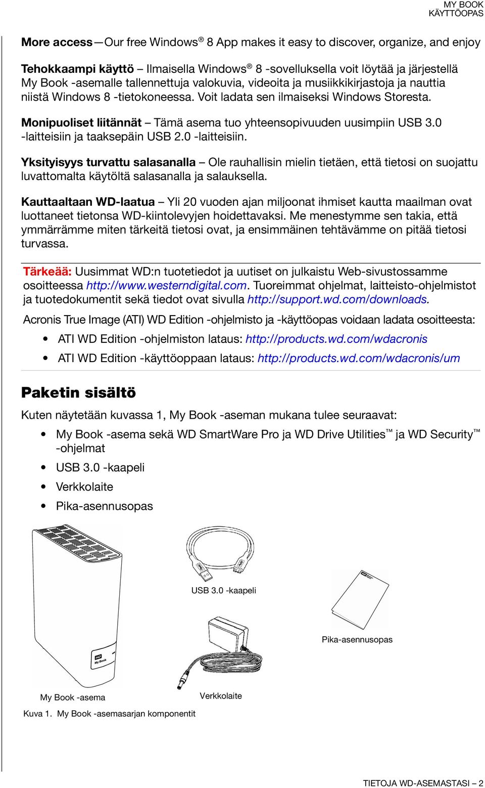 Monipuoliset liitännät Tämä asema tuo yhteensopivuuden uusimpiin USB 3.0 -laitteisiin 