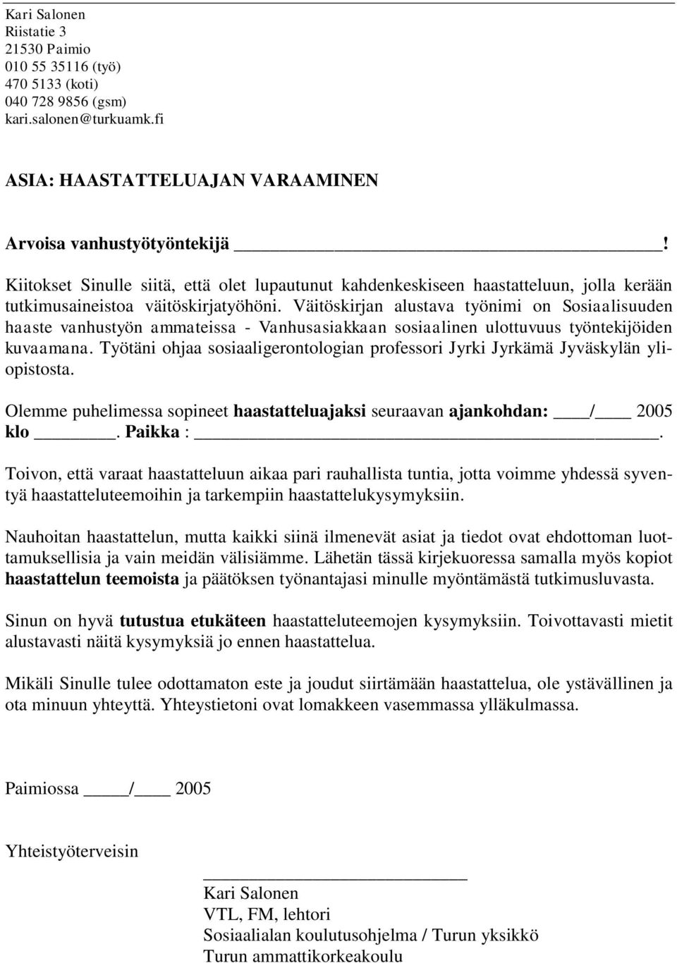 Väitöskirjan alustava työnimi on Sosiaalisuuden haaste vanhustyön ammateissa - Vanhusasiakkaan sosiaalinen ulottuvuus työntekijöiden kuvaamana.