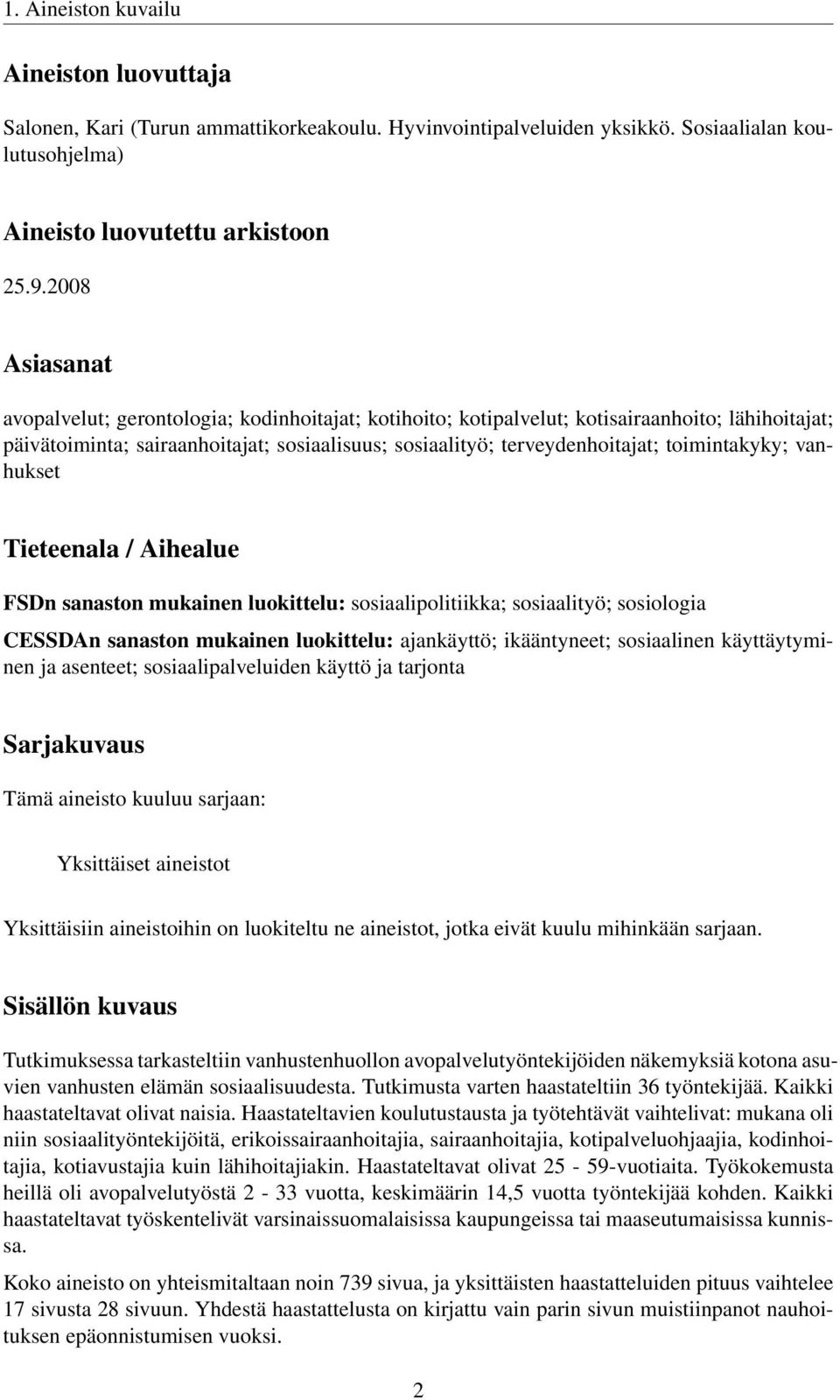 toimintakyky; vanhukset Tieteenala / Aihealue FSDn sanaston mukainen luokittelu: sosiaalipolitiikka; sosiaalityö; sosiologia CESSDAn sanaston mukainen luokittelu: ajankäyttö; ikääntyneet; sosiaalinen