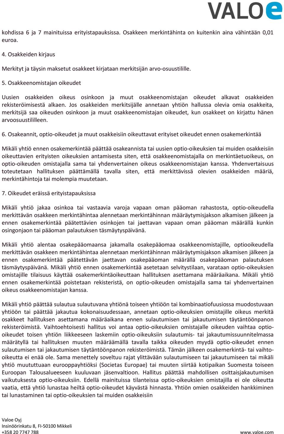 Osakkeenomistajan oikeudet Uusien osakkeiden oikeus osinkoon ja muut osakkeenomistajan oikeudet alkavat osakkeiden rekisteröimisestä alkaen.