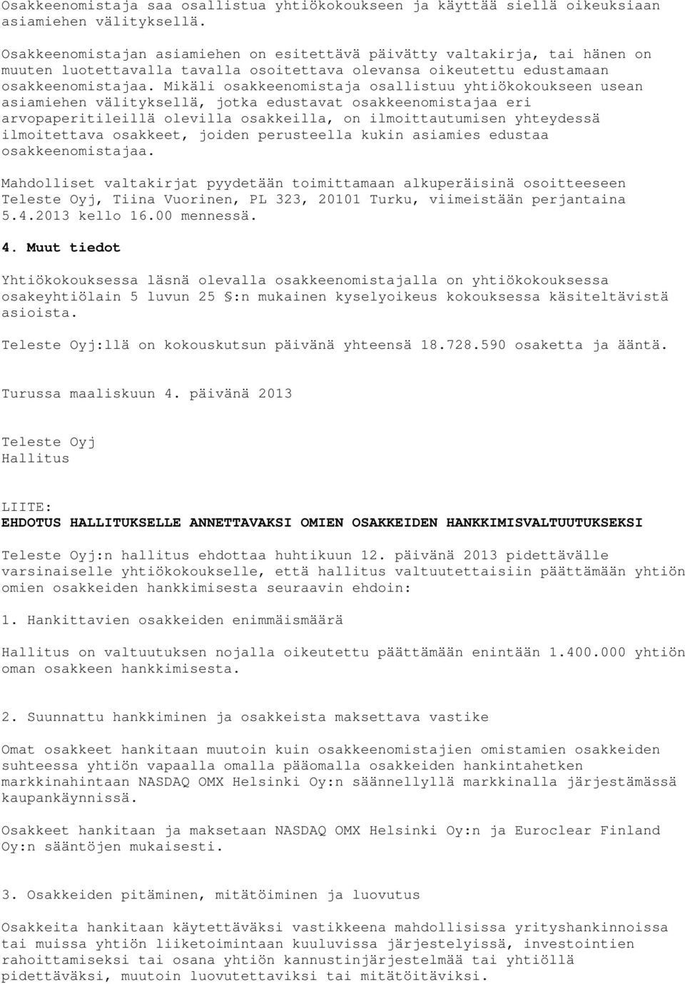 Mikäli osakkeenomistaja osallistuu yhtiökokoukseen usean asiamiehen välityksellä, jotka edustavat osakkeenomistajaa eri arvopaperitileillä olevilla osakkeilla, on ilmoittautumisen yhteydessä