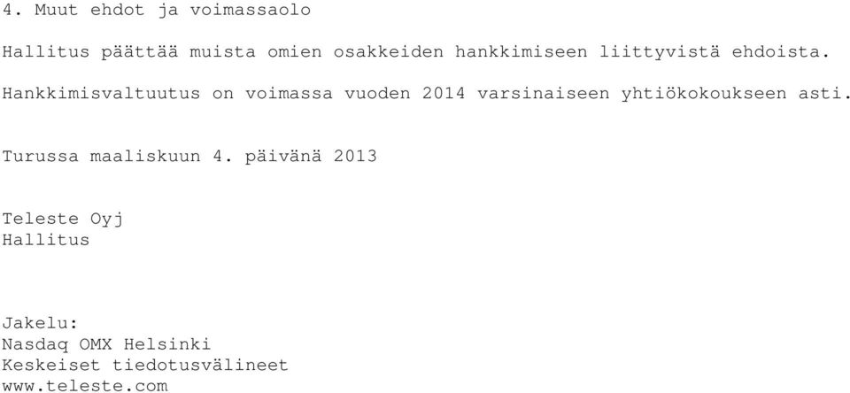Hankkimisvaltuutus on voimassa vuoden 2014 varsinaiseen yhtiökokoukseen asti.