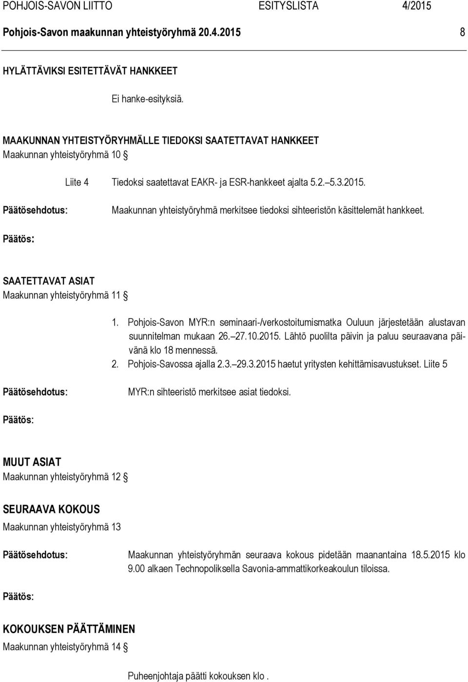 Maakunnan yhteistyöryhmä merkitsee tiedoksi sihteeristön käsittelemät hankkeet. SAATETTAVAT ASIAT Maakunnan yhteistyöryhmä 11 1.