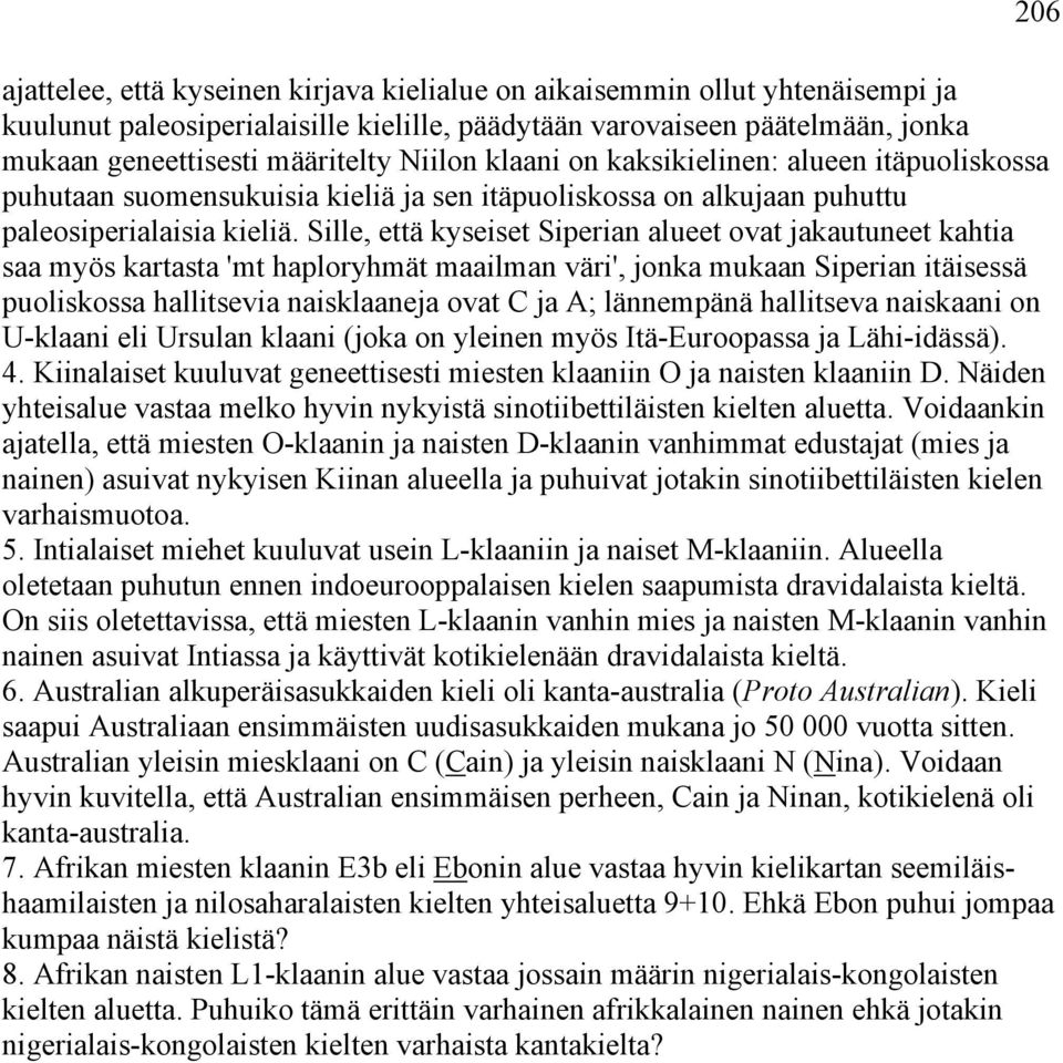 Sille, että kyseiset Siperian alueet ovat jakautuneet kahtia saa myös kartasta 'mt haploryhmät maailman väri', jonka mukaan Siperian itäisessä puoliskossa hallitsevia naisklaaneja ovat C ja A;