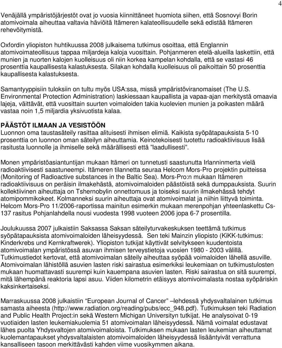 Pohjanmeren etelä-alueilla laskettiin, että munien ja nuorten kalojen kuolleisuus oli niin korkea kampelan kohdalla, että se vastasi 46 prosenttia kaupallisesta kalastuksesta.