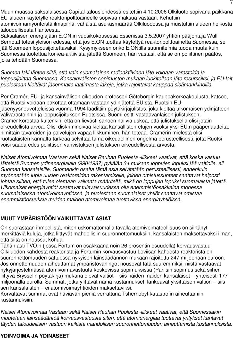 5.2007 yhtiön pääjohtaja Wulf Bernotat totesi yleisön edessä, että jos E.ON tuottaa käytettyä reaktoripolttoainetta Suomessa, se jää Suomeen loppusijoitettavaksi. Kysymykseen onko E.