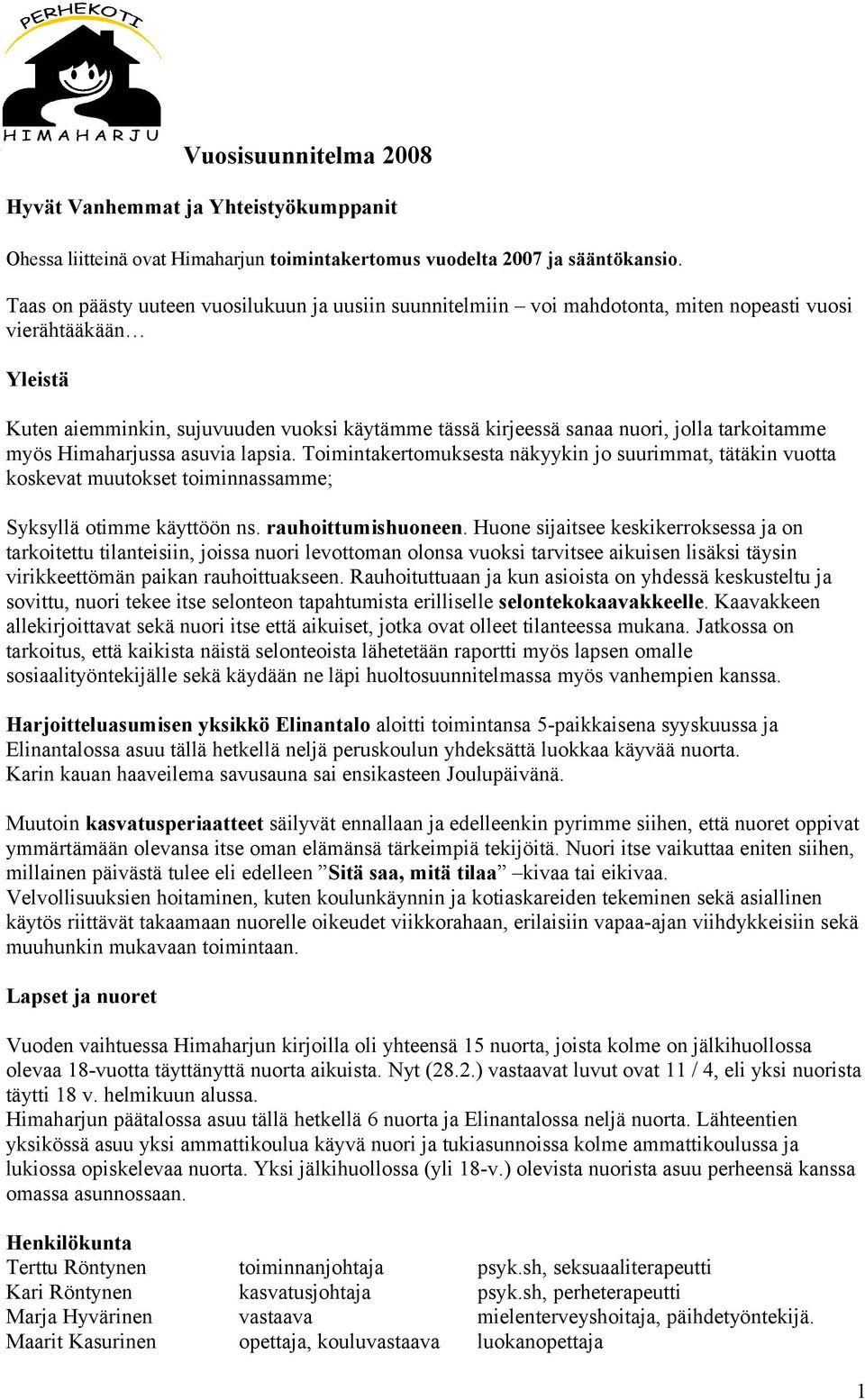 tarkoitamme myös Himaharjussa asuvia lapsia. Toimintakertomuksesta näkyykin jo suurimmat, tätäkin vuotta koskevat muutokset toiminnassamme; Syksyllä otimme käyttöön ns. rauhoittumishuoneen.