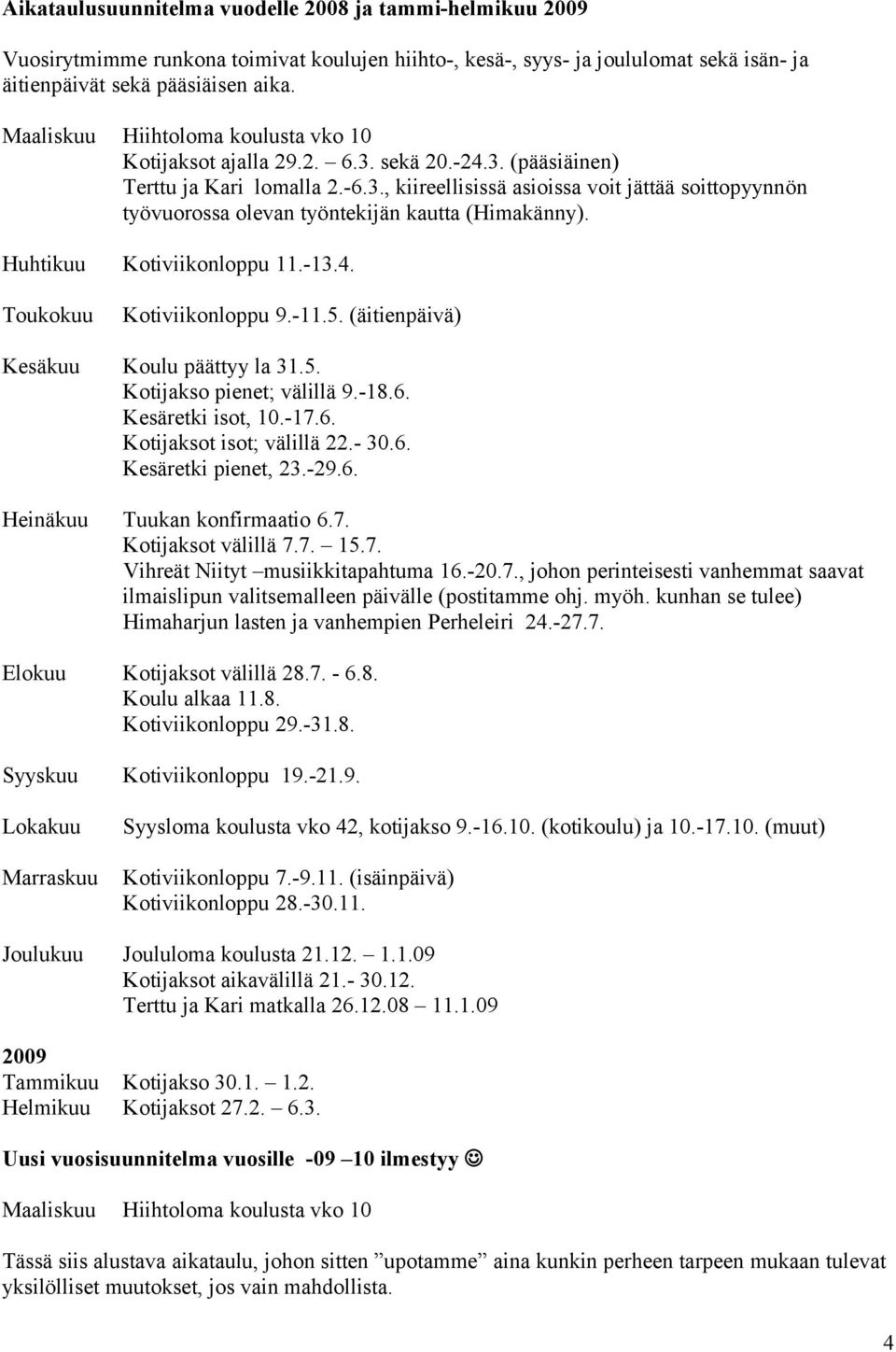 Huhtikuu Kotiviikonloppu 11.-13.4. Toukokuu Kotiviikonloppu 9.-11.5. (äitienpäivä) Kesäkuu Koulu päättyy la 31.5. Kotijakso pienet; välillä 9.-18.6. Kesäretki isot, 10.-17.6. Kotijaksot isot; välillä 22.