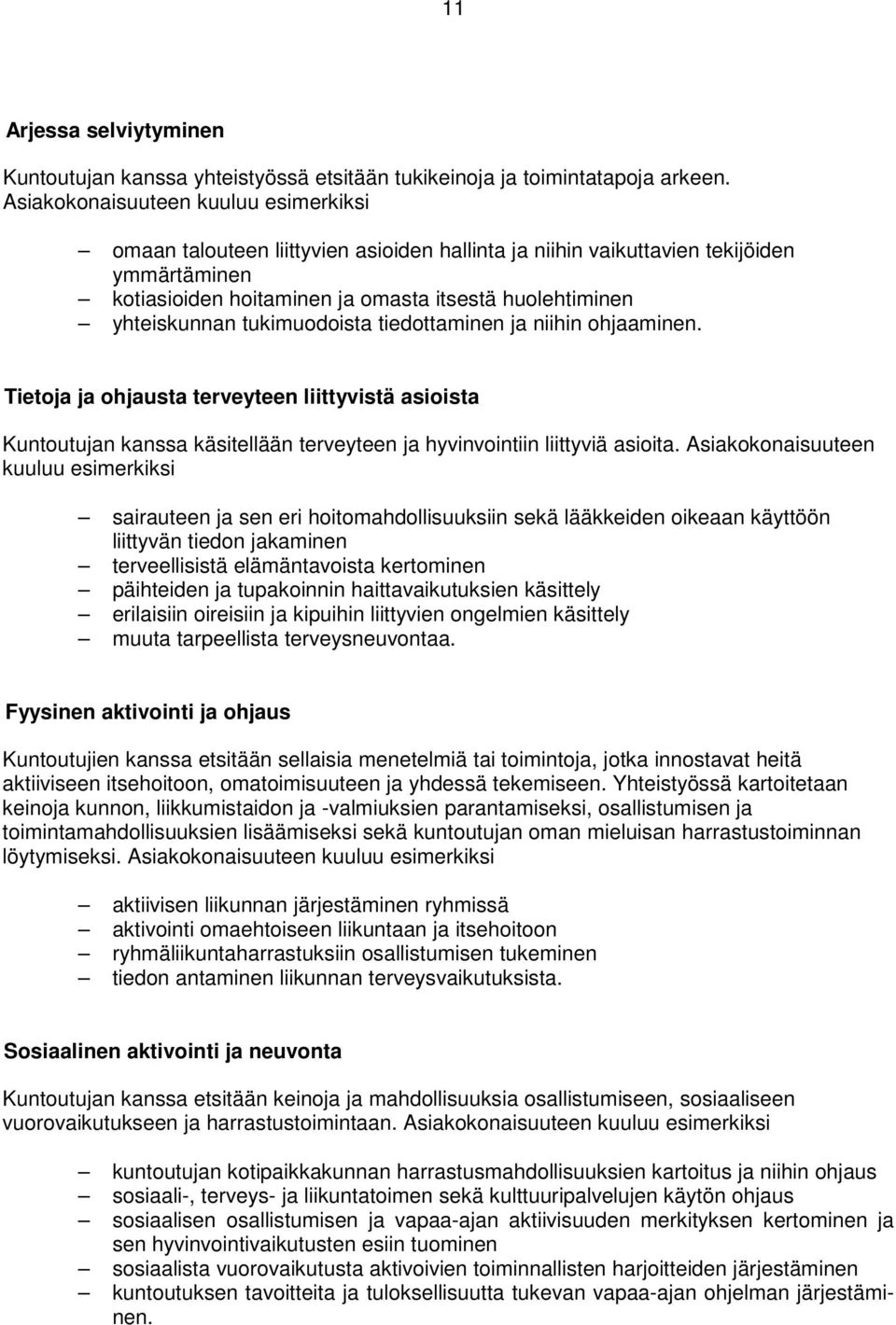 tukimuodoista tiedottaminen ja niihin ohjaaminen. Tietoja ja ohjausta terveyteen liittyvistä asioista Kuntoutujan kanssa käsitellään terveyteen ja hyvinvointiin liittyviä asioita.