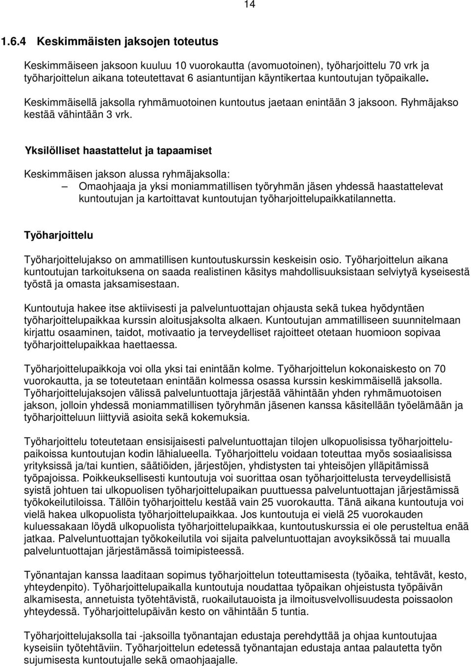 työpaikalle. Keskimmäisellä jaksolla ryhmämuotoinen kuntoutus jaetaan enintään 3 jaksoon. Ryhmäjakso kestää vähintään 3 vrk.