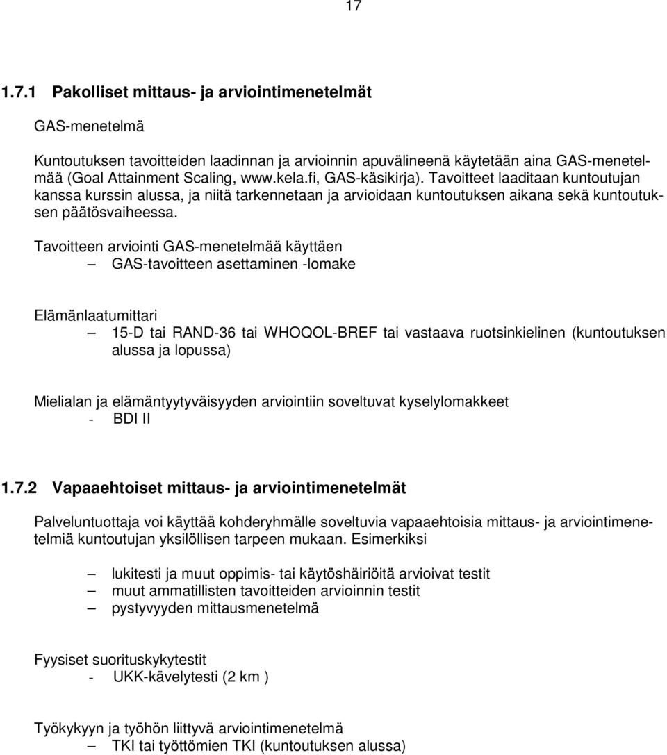 Tavoitteen arviointi GAS-menetelmää käyttäen GAS-tavoitteen asettaminen -lomake Elämänlaatumittari 15-D tai RAND-36 tai WHOQOL-BREF tai vastaava ruotsinkielinen (kuntoutuksen alussa ja lopussa)