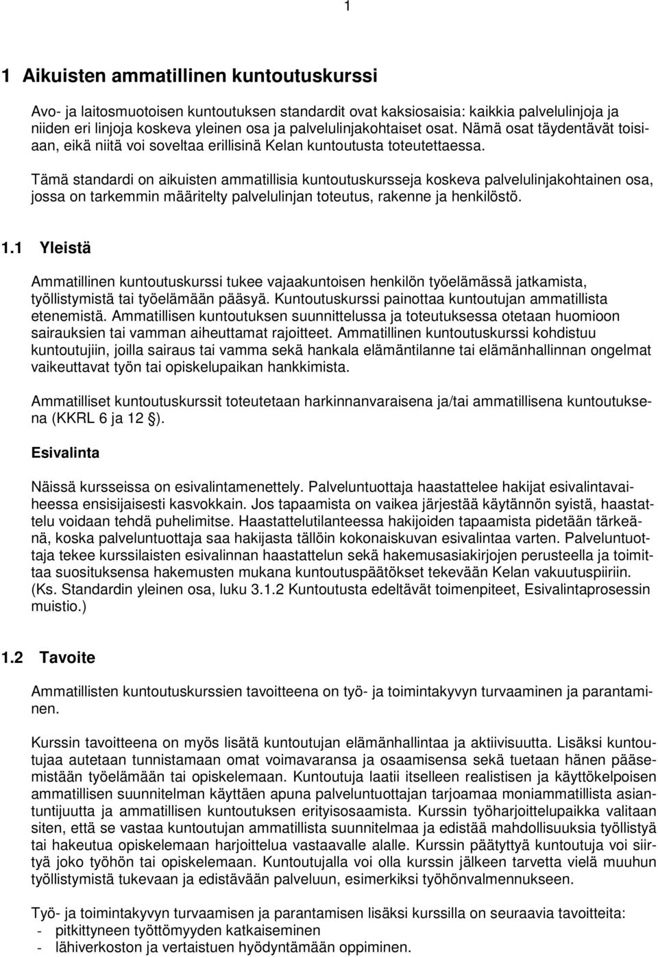 Tämä standardi on aikuisten ammatillisia kuntoutuskursseja koskeva palvelulinjakohtainen osa, jossa on tarkemmin määritelty palvelulinjan toteutus, rakenne ja henkilöstö. 1.